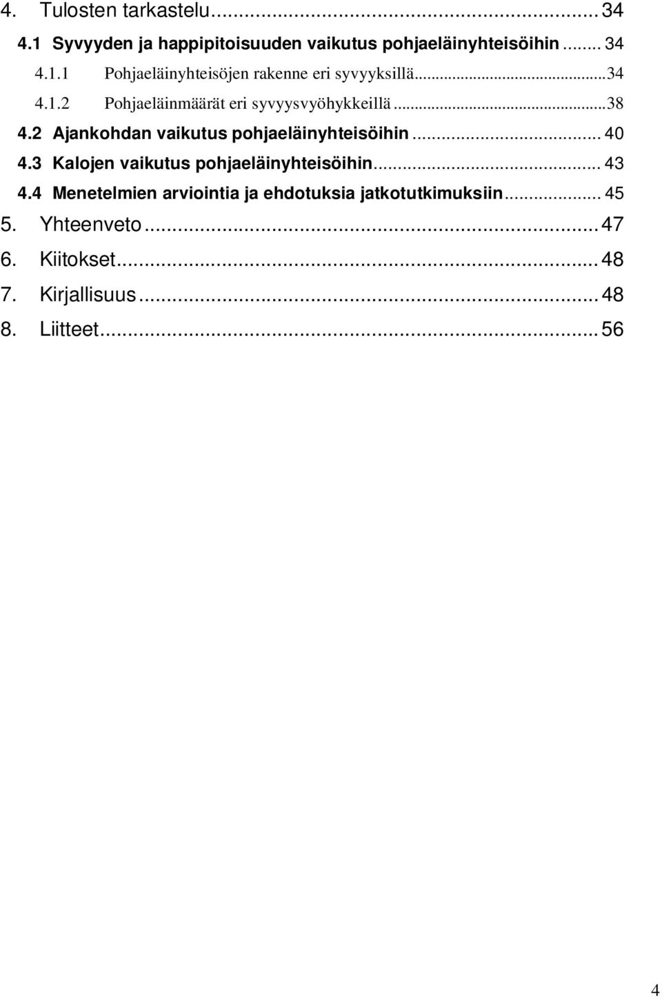 3 Kalojen vaikutus pohjaeläinyhteisöihin... 43 4.4 Menetelmien arviointia ja ehdotuksia jatkotutkimuksiin... 45 5.