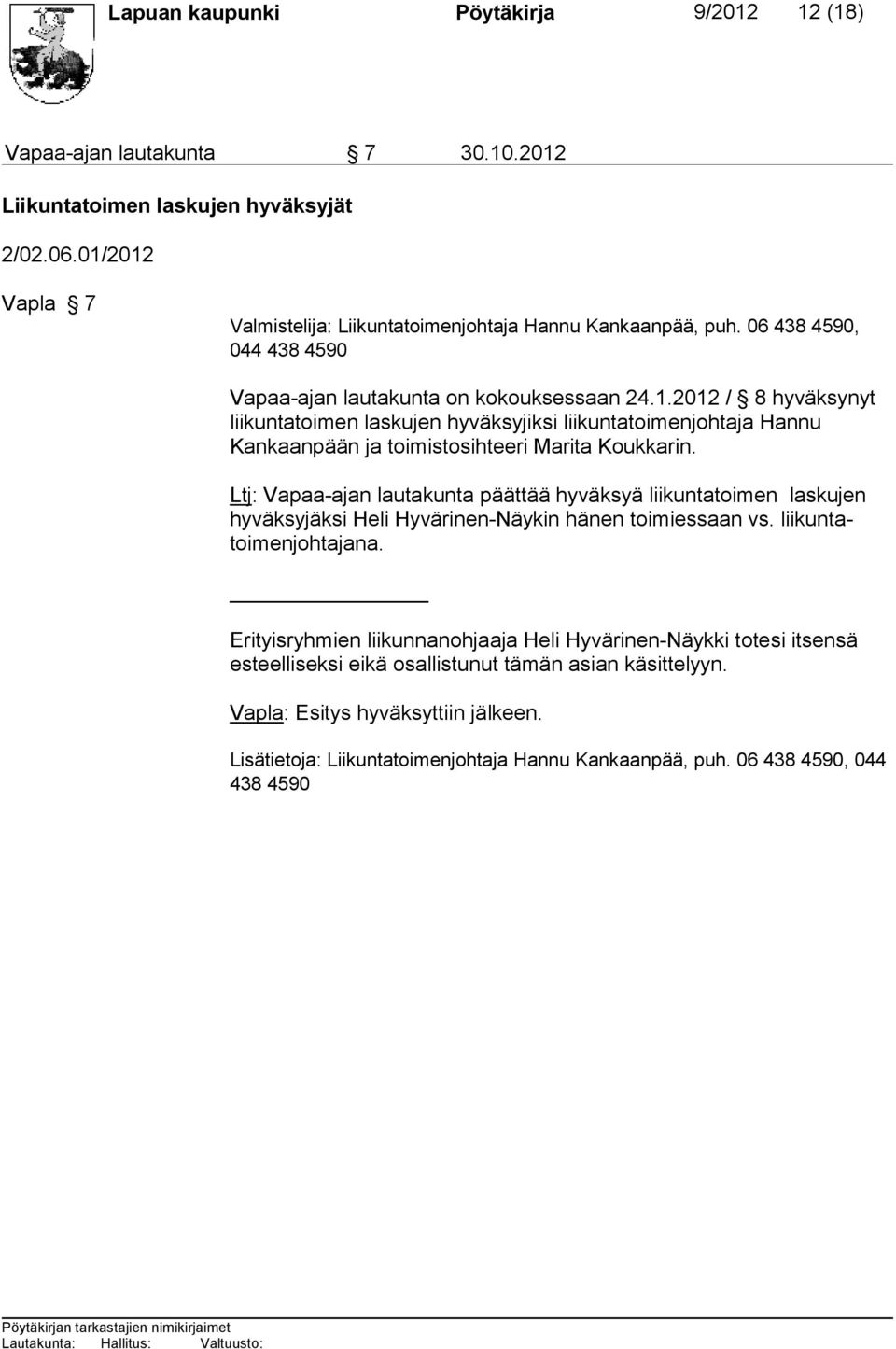 2012 / 8 hyväksy nyt liikuntatoimen laskujen hyväksyjiksi liikuntatoimenjohtaja Hannu Kankaanpään ja toimistosihteeri Marita Koukkarin.
