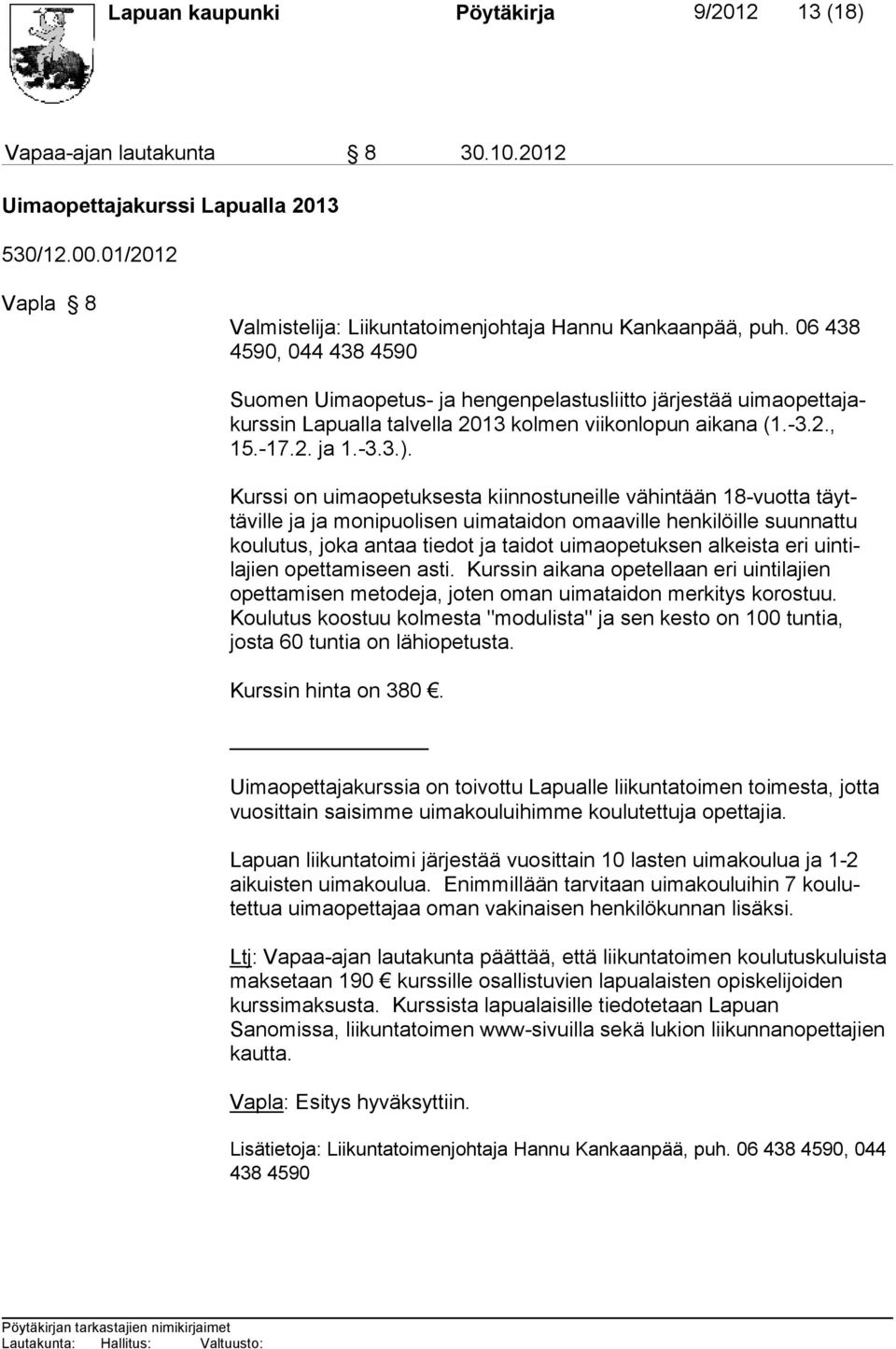 Kurssi on uimaopetuksesta kiinnostuneille vähintään 18-vuotta täyttäville ja ja monipuolisen uimataidon omaaville henkilöille suunnattu koulutus, joka antaa tiedot ja taidot uimaopetuksen alkeista