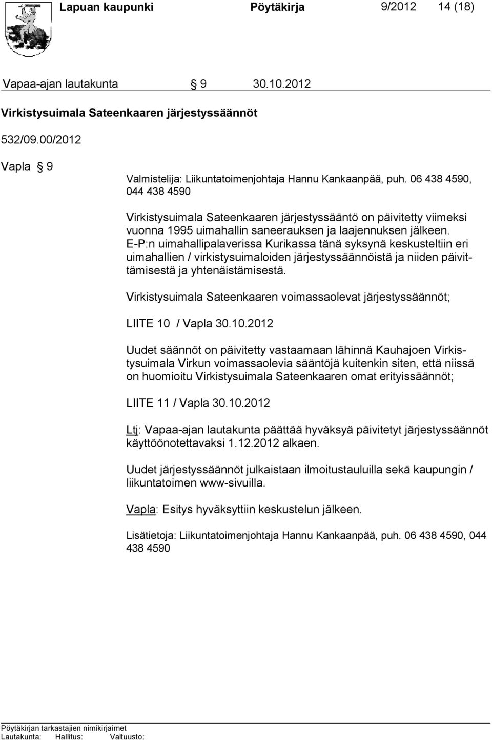 06 438 4590, 044 438 4590 Virkistysuimala Sateenkaaren järjestyssääntö on päivitetty viimeksi vuonna 1995 uimahallin saneerauksen ja laajennuksen jälkeen.