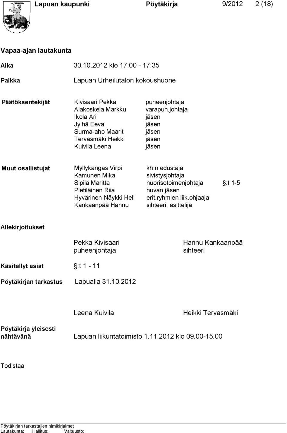 johtaja Ikola Ari jäsen Jylhä Eeva jäsen Surma-aho Maarit jäsen Tervasmäki Heikki jäsen Kuivila Leena jäsen Muut osallistujat Myllykangas Virpi kh:n edustaja Kamunen Mika sivistysjohtaja Sipilä