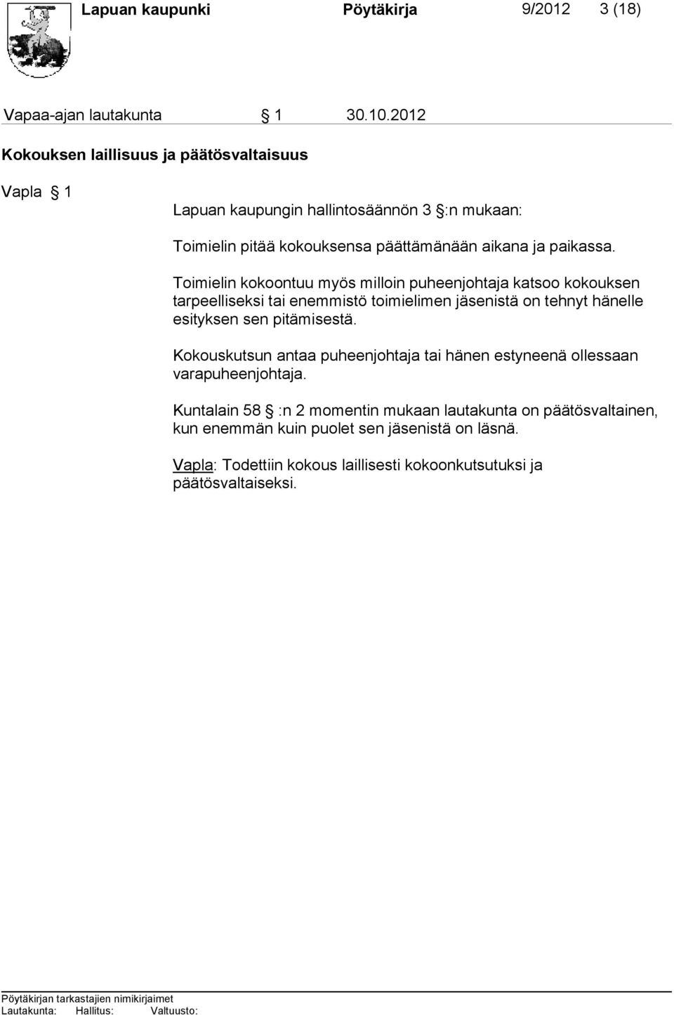 Toimielin kokoontuu myös milloin puheenjohtaja katsoo kokouksen tarpeelliseksi tai enemmistö toimielimen jäsenistä on tehnyt hänelle esityksen sen pitämisestä.