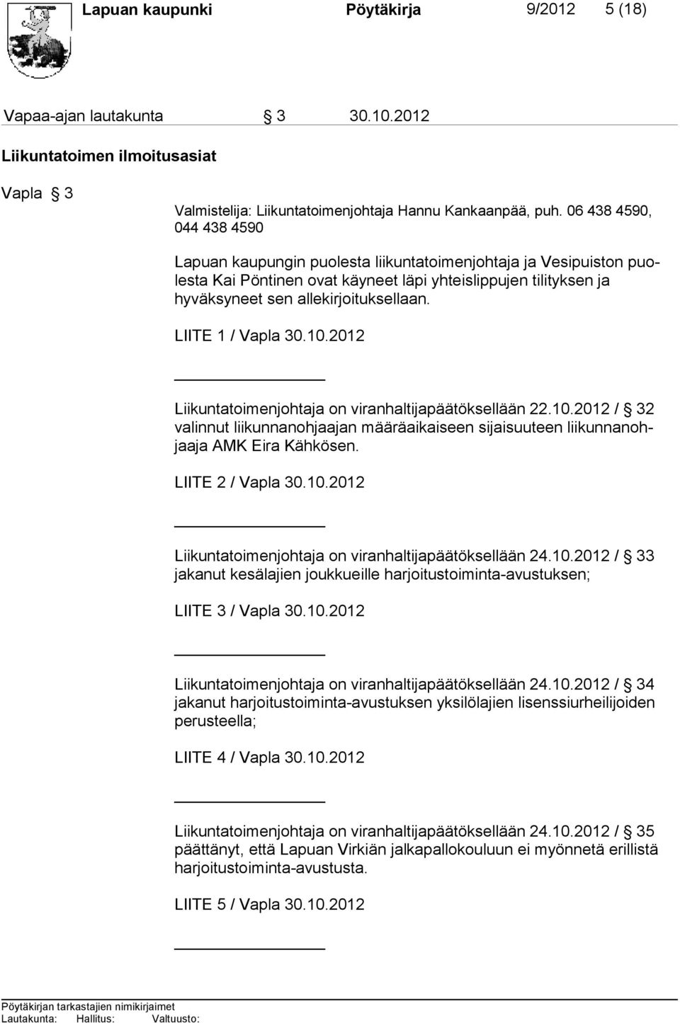 LIITE 1 / Vapla 30.10.2012 Liikuntatoimenjohtaja on viranhaltijapäätöksellään 22.10.2012 / 32 valinnut liikunnanohjaajan määräaikaiseen sijaisuuteen liikunnanohjaaja AMK Eira Kähkösen.