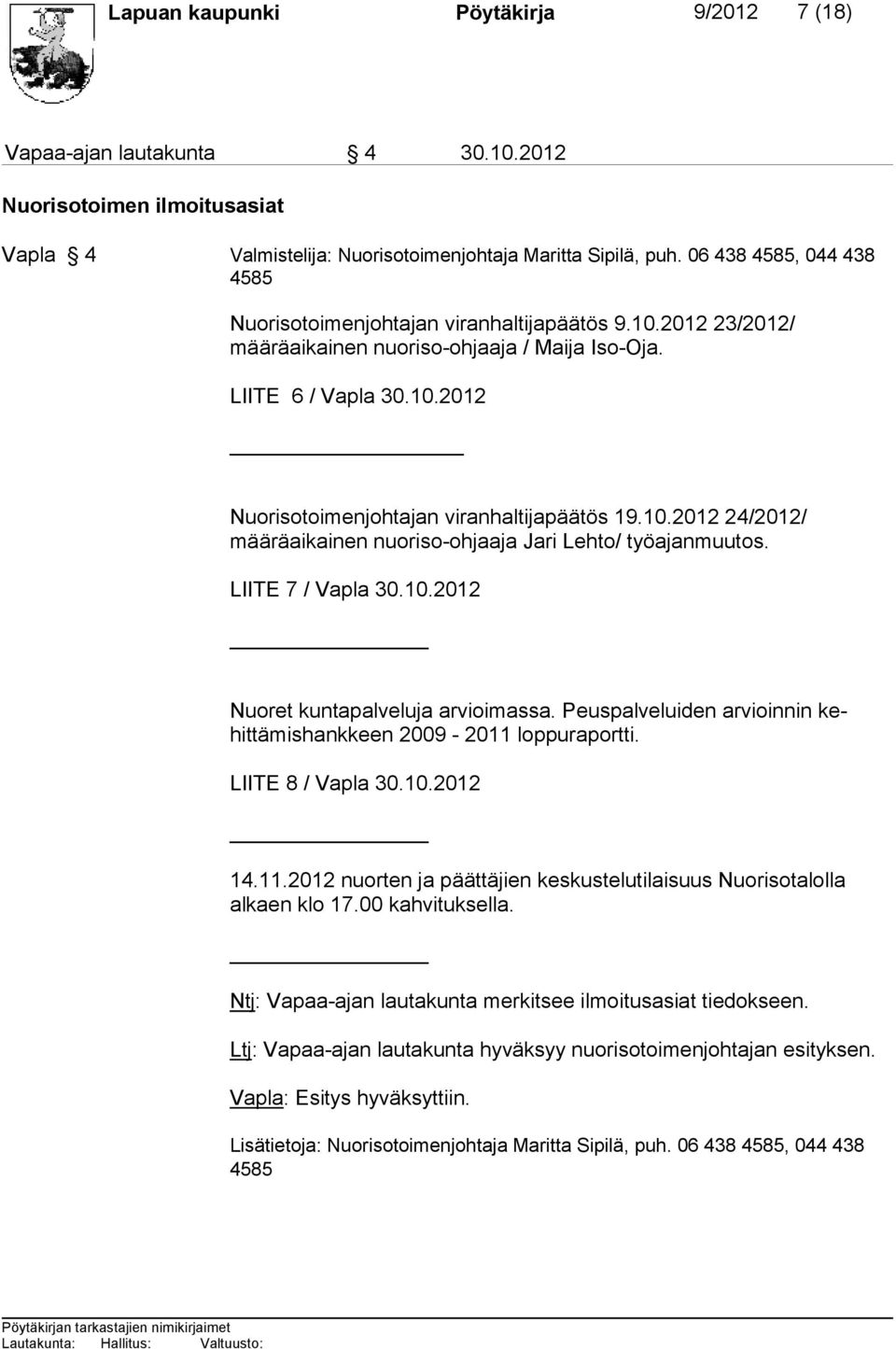 10.2012 24/2012/ määräaikainen nuoriso-ohjaaja Jari Lehto/ työajanmuutos. LIITE 7 / Vapla 30.10.2012 Nuoret kuntapalveluja arvioimassa.