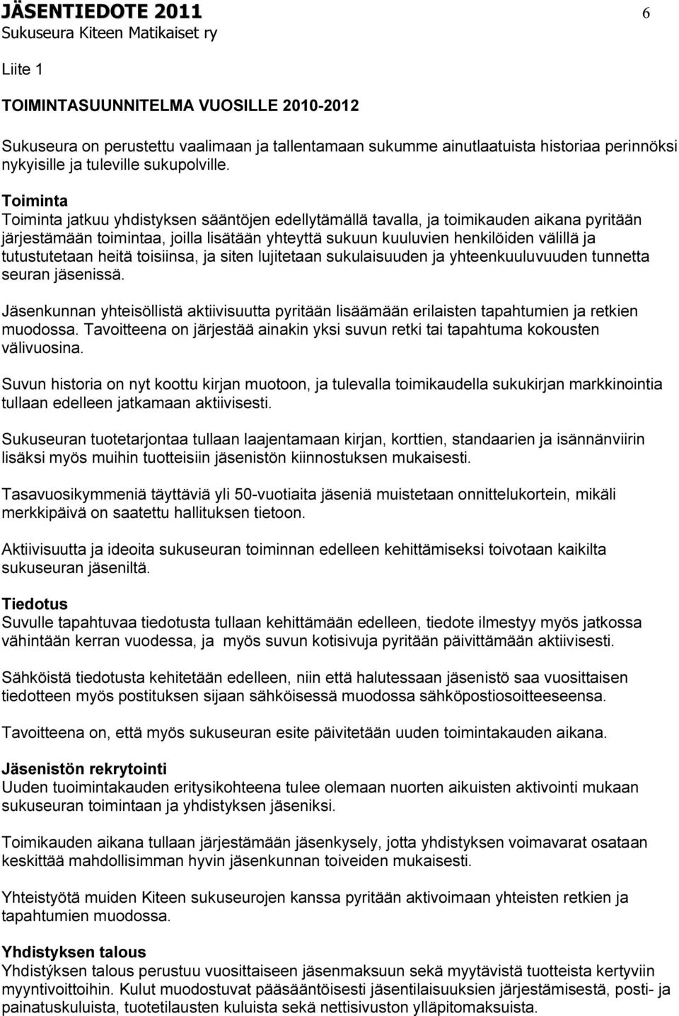 tutustutetaan heitä toisiinsa, ja siten lujitetaan sukulaisuuden ja yhteenkuuluvuuden tunnetta seuran jäsenissä.