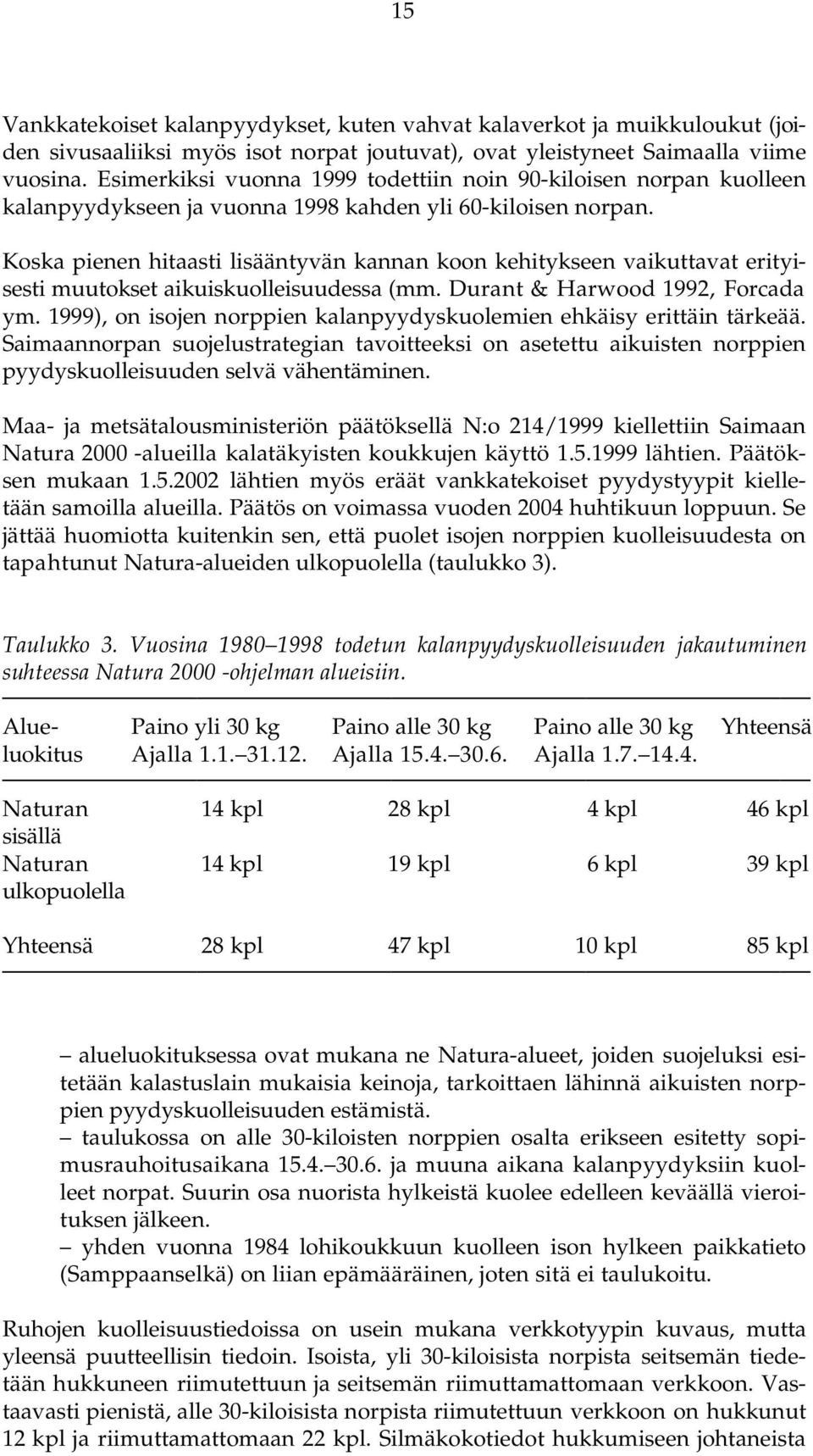 Koska pienen hitaasti lisääntyvän kannan koon kehitykseen vaikuttavat erityisesti muutokset aikuiskuolleisuudessa (mm. Durant & Harwood 1992, Forcada ym.