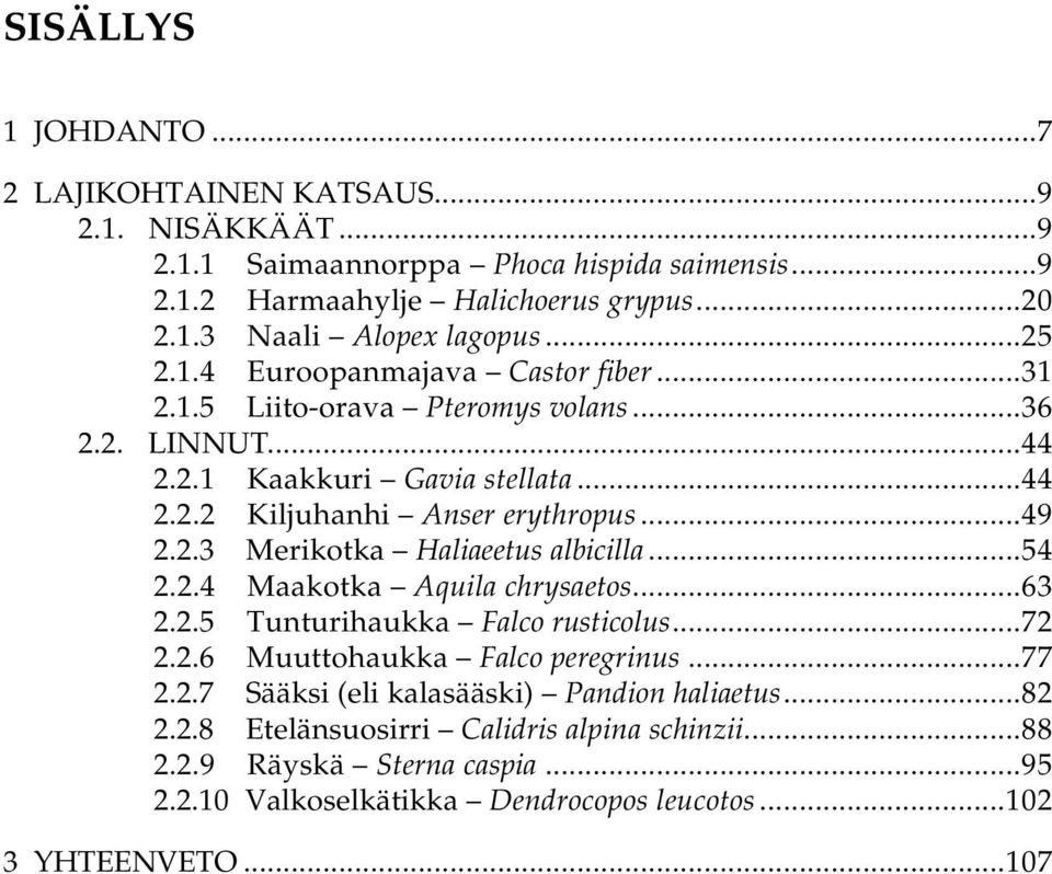 ..54 2.2.4 Maakotka Aquila chrysaetos...63 2.2.5 Tunturihaukka Falco rusticolus...72 2.2.6 Muuttohaukka Falco peregrinus...77 2.2.7 Sääksi (eli kalasääski) Pandion haliaetus...82 2.2.8 Etelänsuosirri Calidris alpina schinzii.