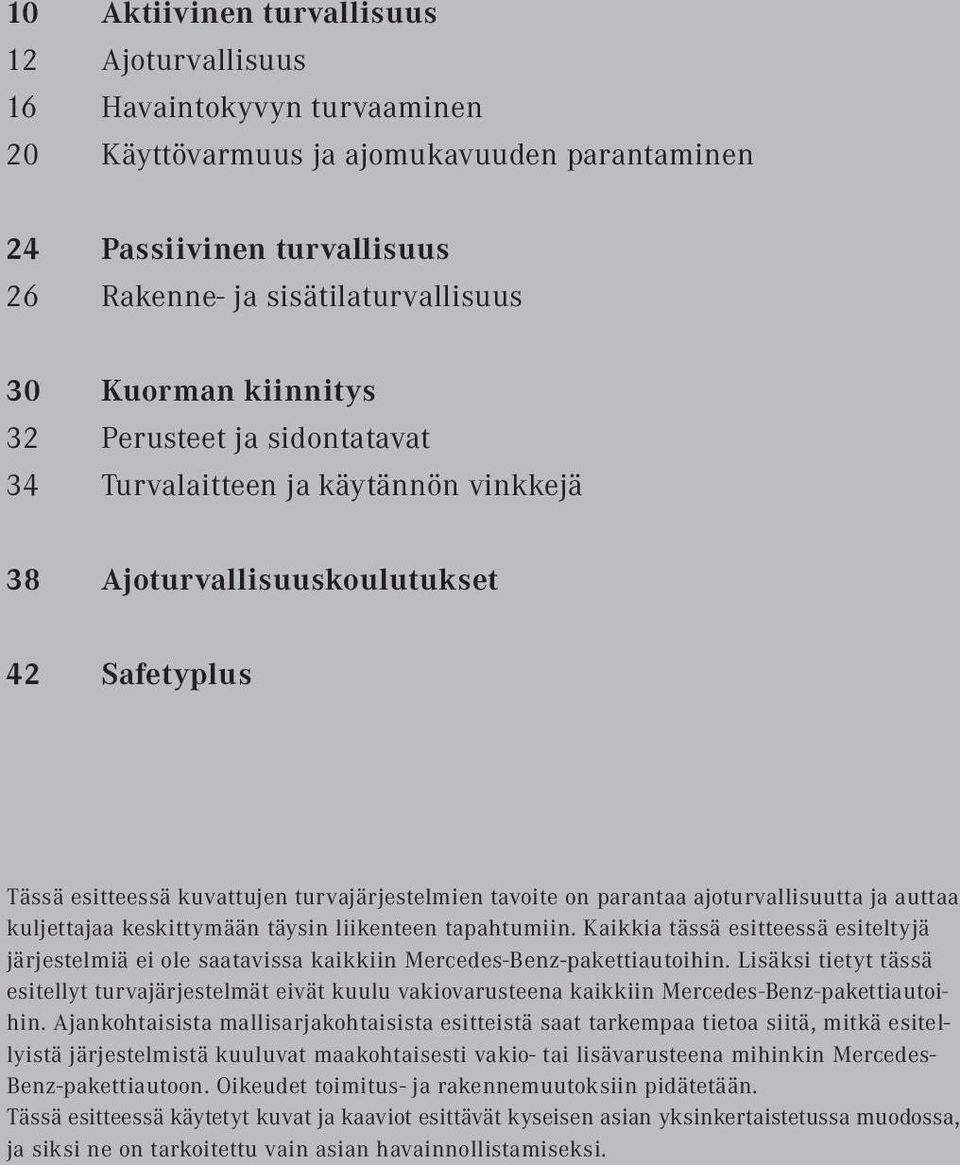ajoturvallisuutta ja auttaa kuljettajaa keskittymään täysin liikenteen tapahtumiin. Kaikkia tässä esitteessä esiteltyjä järjestelmiä ei ole saatavissa kaikkiin Mercedes-Benz-pakettiautoihin.