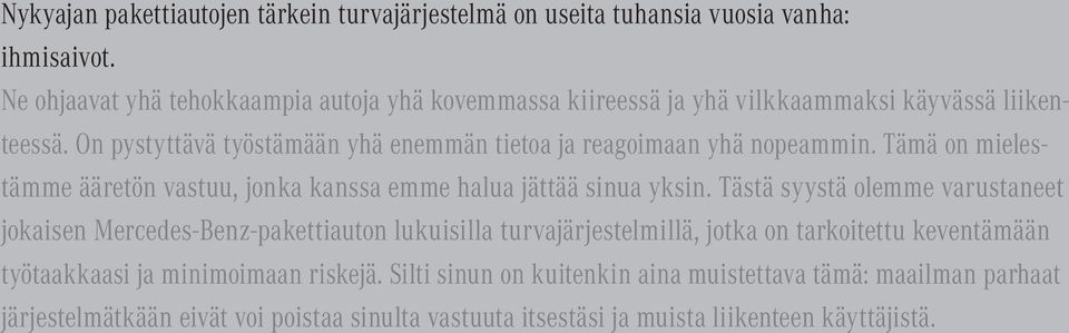 On pystyttävä työstämään yhä enemmän tietoa ja reagoimaan yhä nopeammin. Tämä on mielestämme ääretön vastuu, jonka kanssa emme halua jättää sinua yksin.