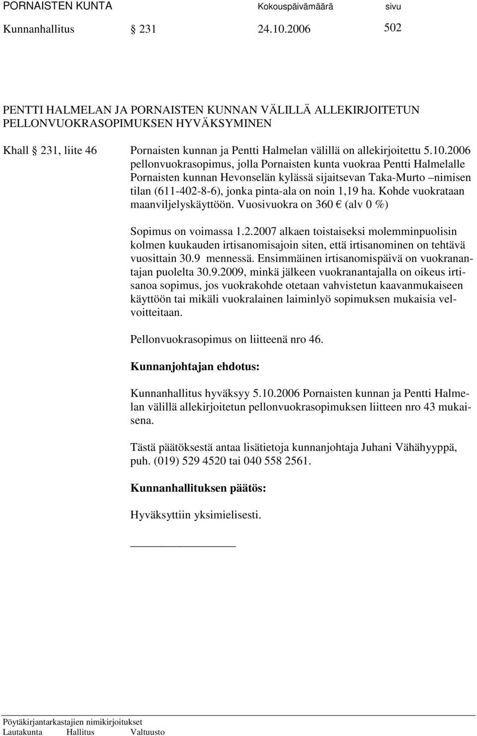 2006 pellonvuokrasopimus, jolla Pornaisten kunta vuokraa Pentti Halmelalle Pornaisten kunnan Hevonselän kylässä sijaitsevan Taka-Murto nimisen tilan (611-402-8-6), jonka pinta-ala on noin 1,19 ha.