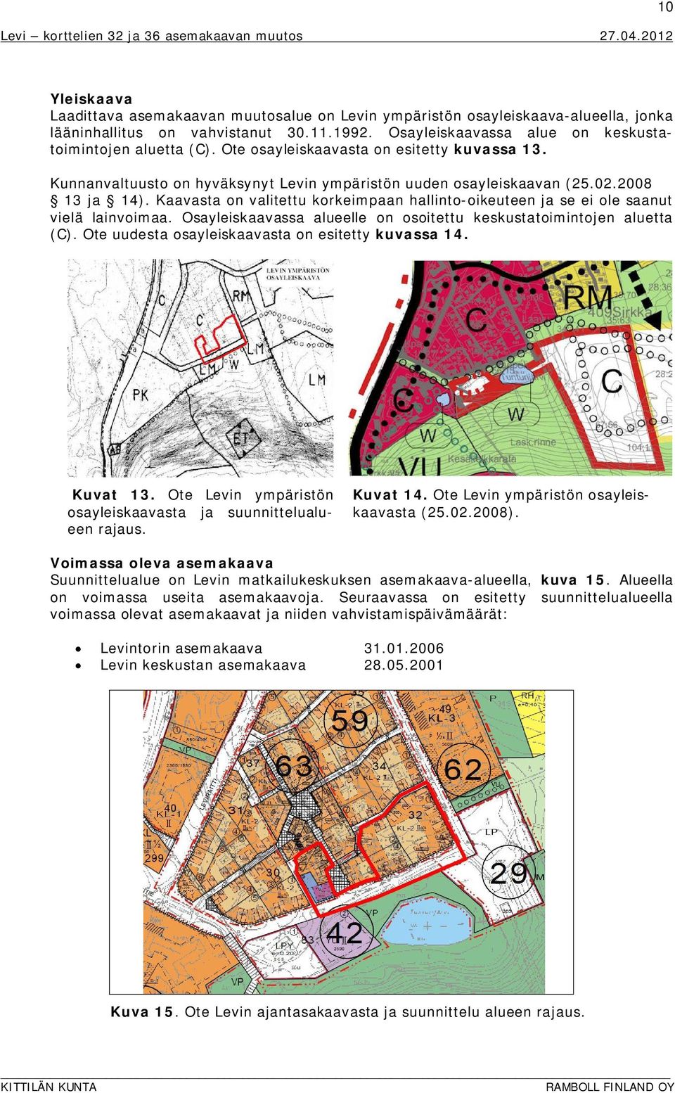 Kaavasta on valitettu korkeimpaan hallinto-oikeuteen ja se ei ole saanut vielä lainvoimaa. Osayleiskaavassa alueelle on osoitettu keskustatoimintojen aluetta (C).