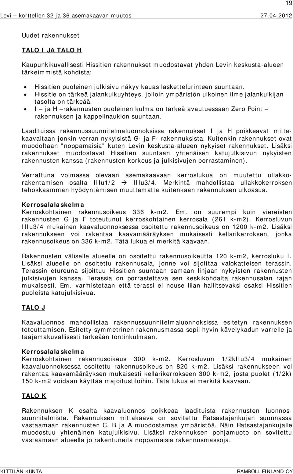 I ja H rakennusten puoleinen kulma on tärkeä avautuessaan Zero Point rakennuksen ja kappelinaukion suuntaan.