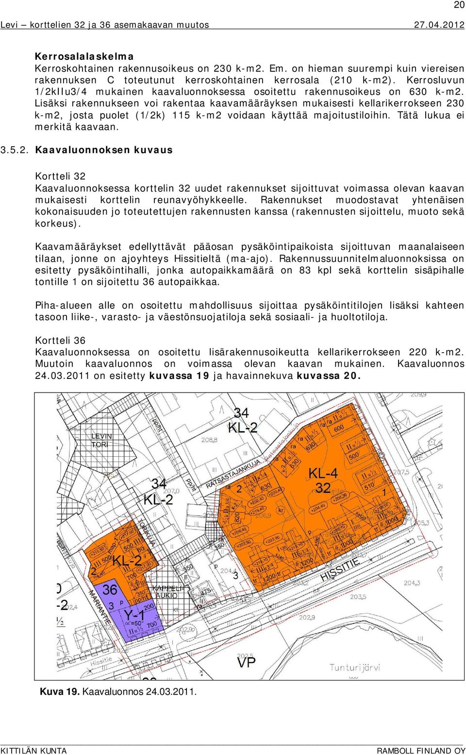Lisäksi rakennukseen voi rakentaa kaavamääräyksen mukaisesti kellarikerrokseen 23