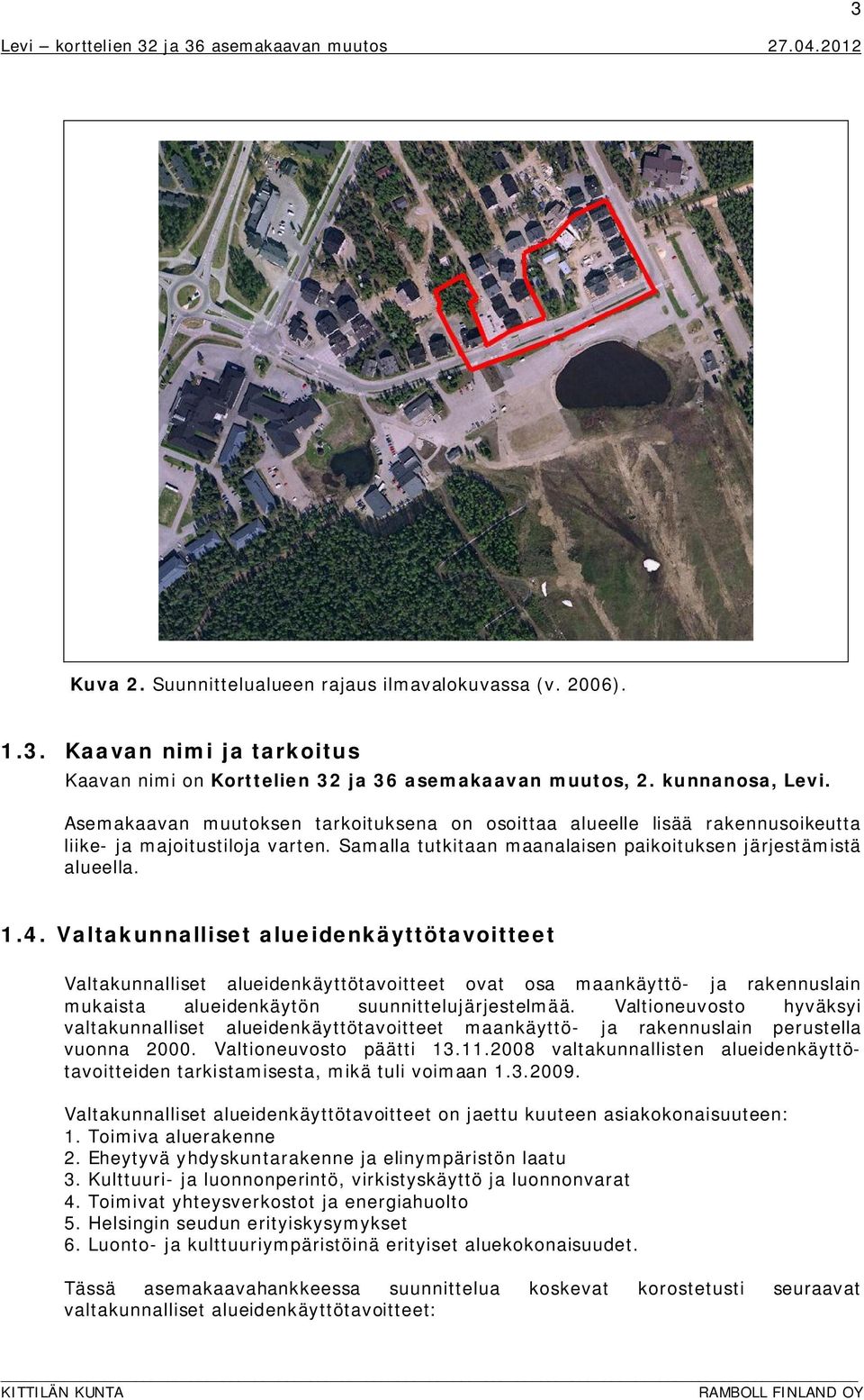 Valtakunnalliset alueidenkäyttötavoitteet Valtakunnalliset alueidenkäyttötavoitteet ovat osa maankäyttö- ja rakennuslain mukaista alueidenkäytön suunnittelujärjestelmää.