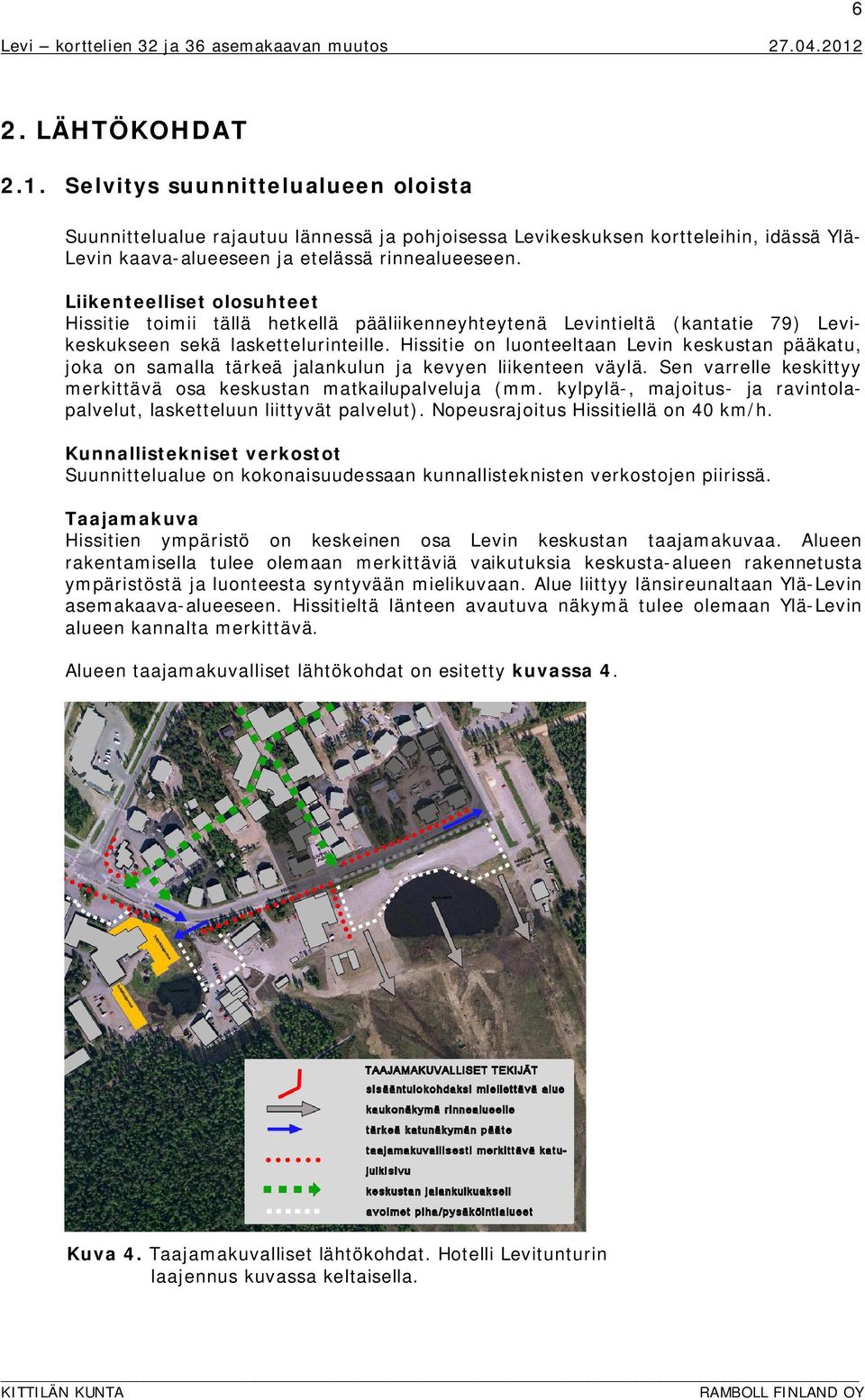 Hissitie on luonteeltaan Levin keskustan pääkatu, joka on samalla tärkeä jalankulun ja kevyen liikenteen väylä. Sen varrelle keskittyy merkittävä osa keskustan matkailupalveluja (mm.