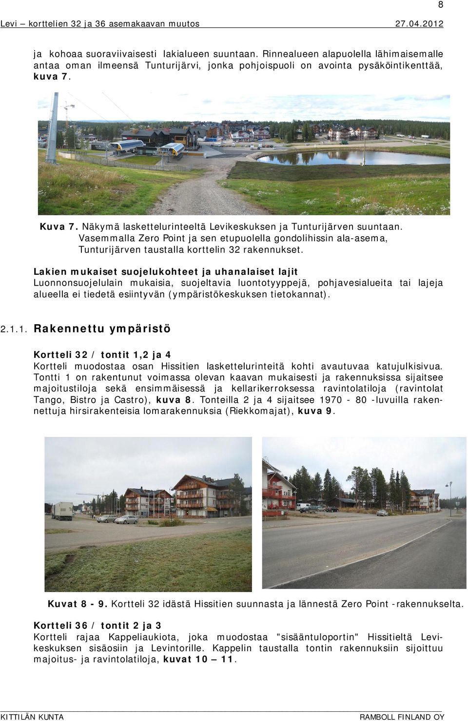 Lakien mukaiset suojelukohteet ja uhanalaiset lajit Luonnonsuojelulain mukaisia, suojeltavia luontotyyppejä, pohjavesialueita tai lajeja alueella ei tiedetä esiintyvän (ympäristökeskuksen