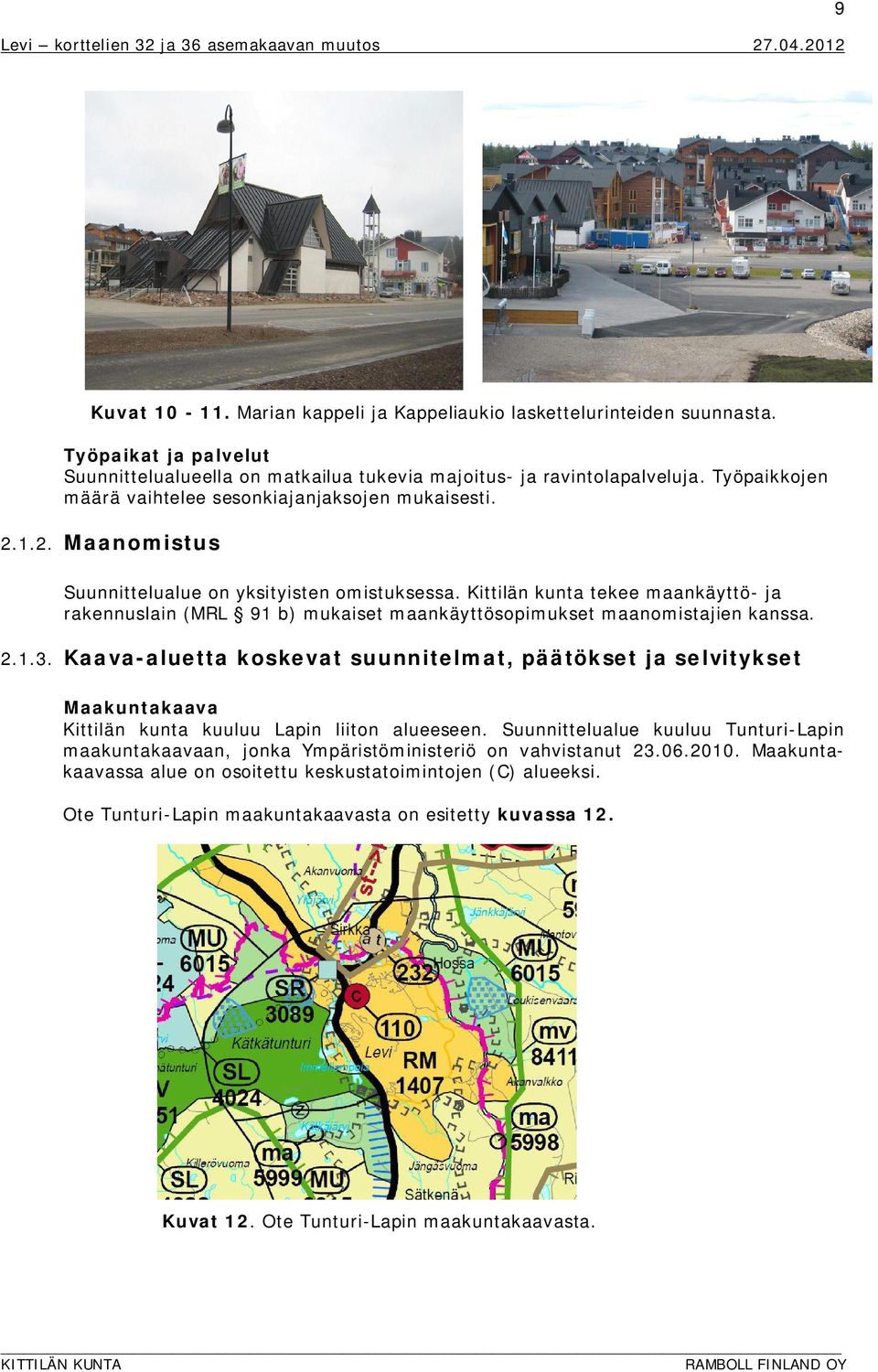Kittilän kunta tekee maankäyttö- ja rakennuslain (MRL 91 b) mukaiset maankäyttösopimukset maanomistajien kanssa. 2.1.3.