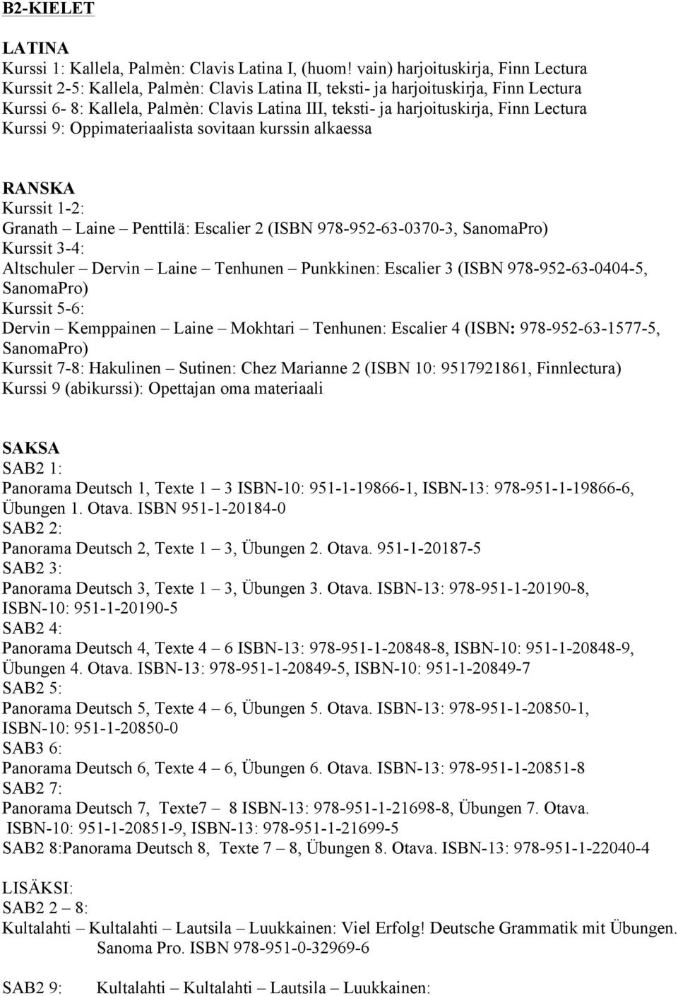 Finn Lectura Kurssi 9: Oppimateriaalista sovitaan kurssin alkaessa RANSKA Kurssit 1-2: Granath Laine Penttilä: Escalier 2 (ISBN 978-952-63-0370-3, SanomaPro) Kurssit 3-4: Altschuler Dervin Laine