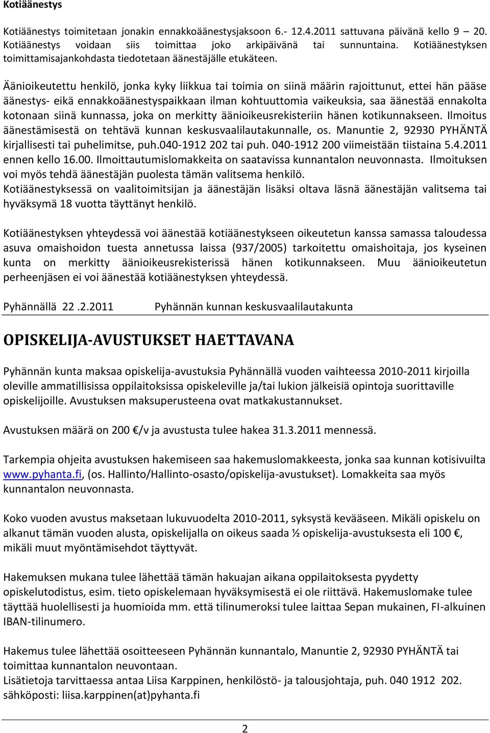 Äänioikeutettu henkilö, jonka kyky liikkua tai toimia on siinä määrin rajoittunut, ettei hän pääse äänestys- eikä ennakkoäänestyspaikkaan ilman kohtuuttomia vaikeuksia, saa äänestää ennakolta