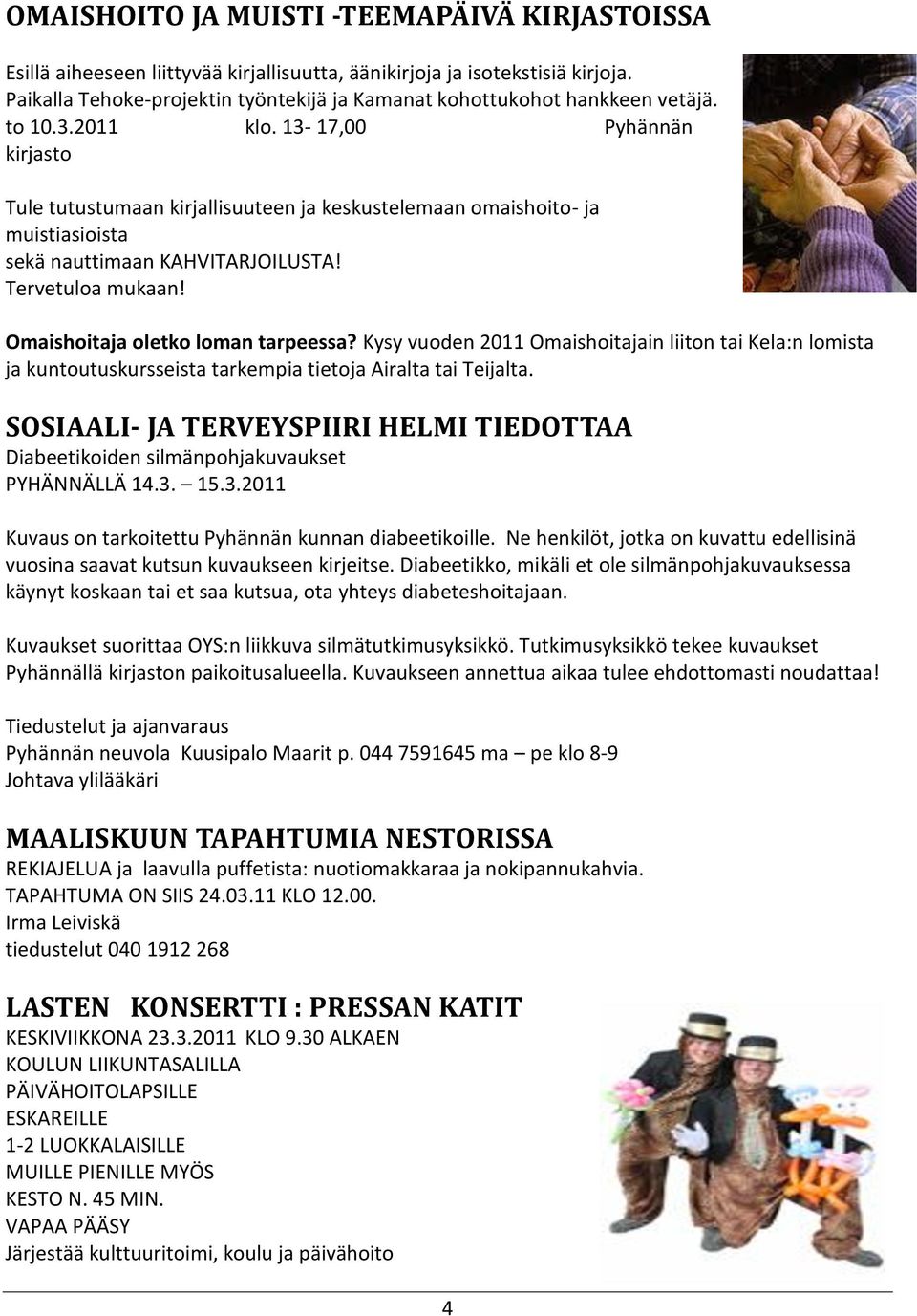 13-17,00 Pyhännän kirjasto Tule tutustumaan kirjallisuuteen ja keskustelemaan omaishoito- ja muistiasioista sekä nauttimaan KAHVITARJOILUSTA! Tervetuloa mukaan! Omaishoitaja oletko loman tarpeessa?