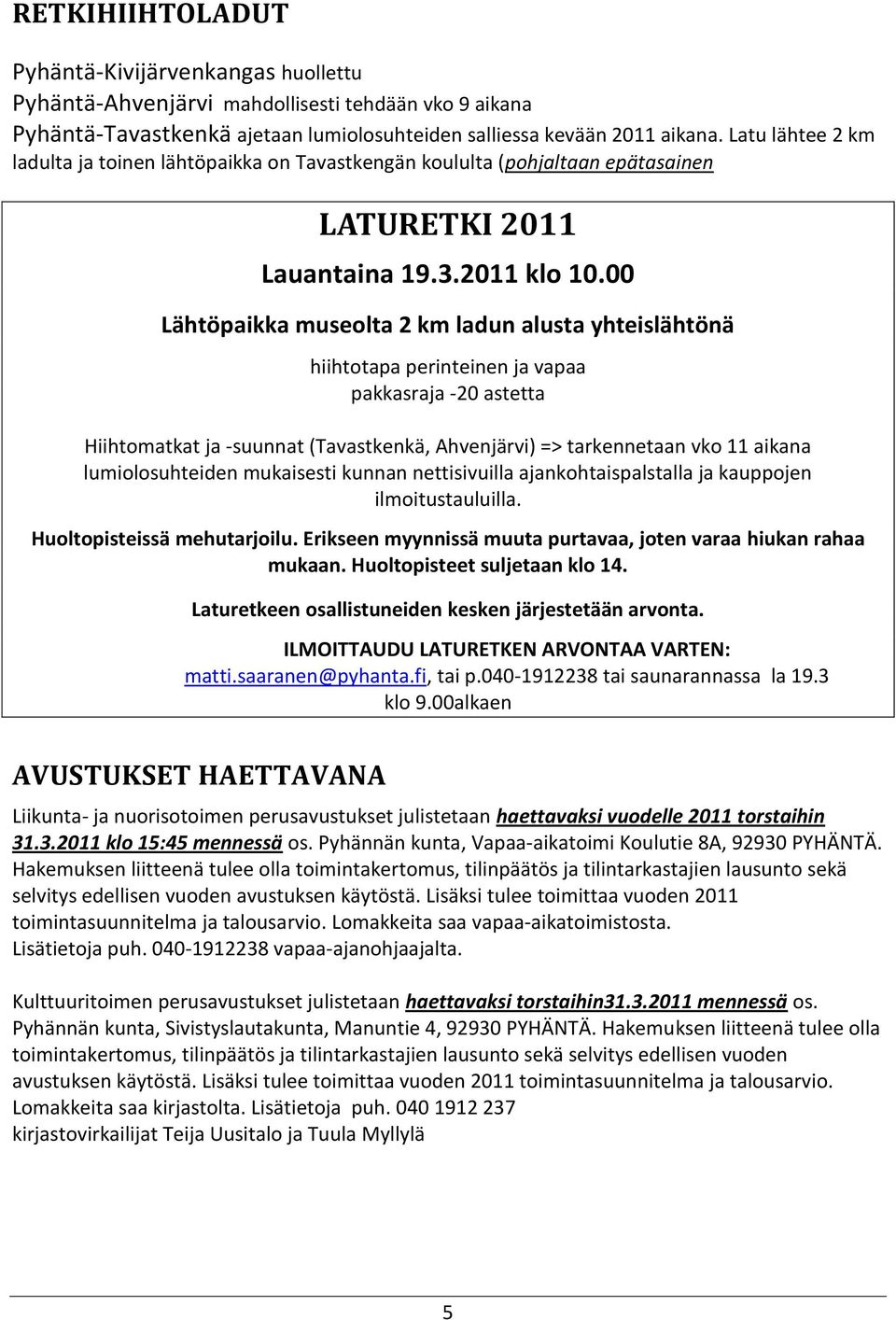 00 Lähtöpaikka museolta 2 km ladun alusta yhteislähtönä hiihtotapa perinteinen ja vapaa pakkasraja -20 astetta Hiihtomatkat ja -suunnat (Tavastkenkä, Ahvenjärvi) => tarkennetaan vko 11 aikana