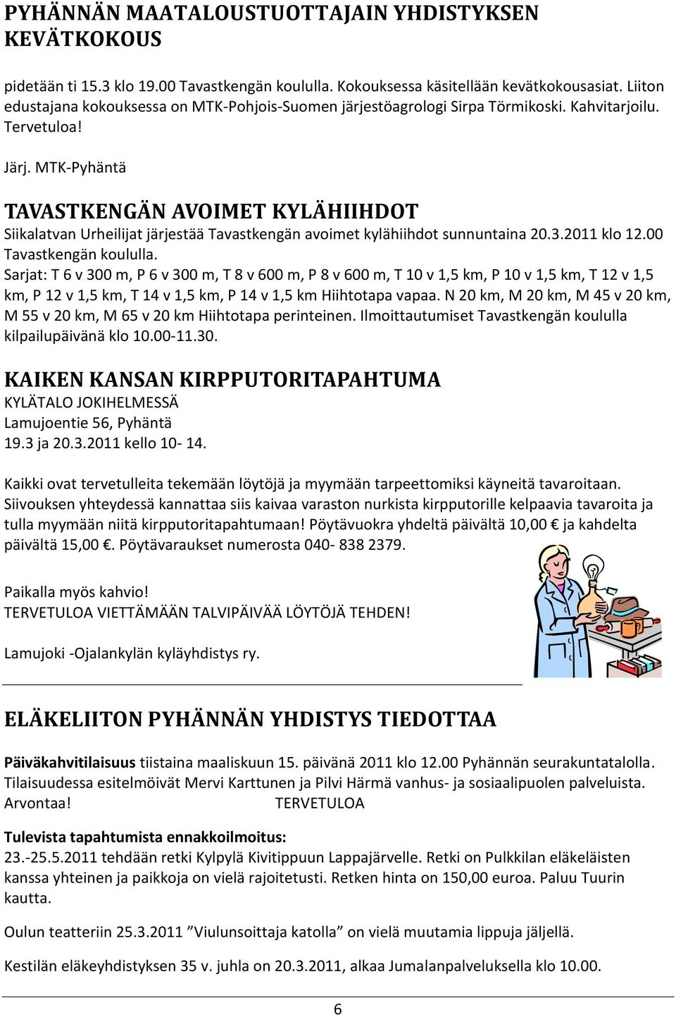 MTK-Pyhäntä TAVASTKENGÄN AVOIMET KYLÄHIIHDOT Siikalatvan Urheilijat järjestää Tavastkengän avoimet kylähiihdot sunnuntaina 20.3.2011 klo 12.00 Tavastkengän koululla.