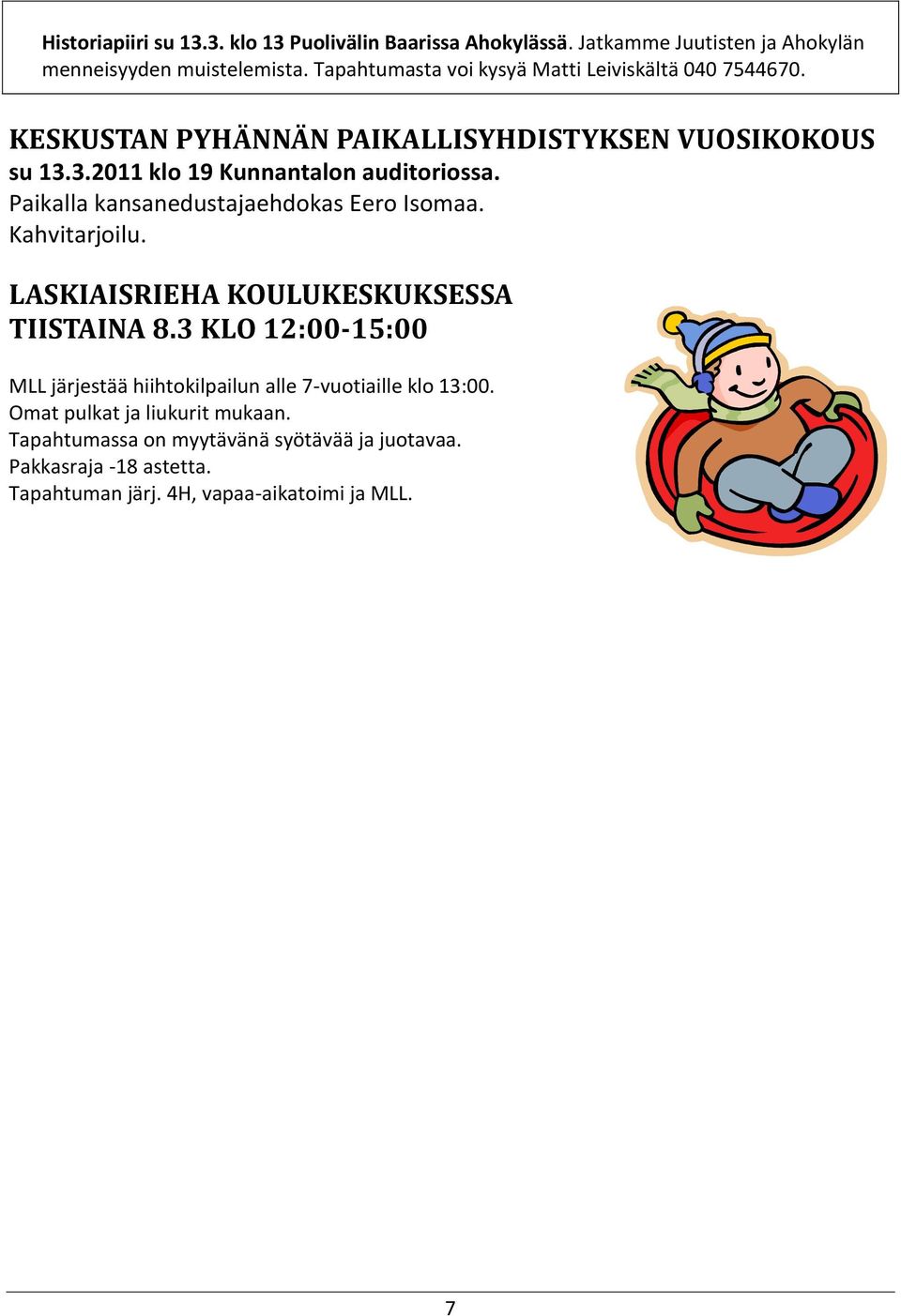 Paikalla kansanedustajaehdokas Eero Isomaa. Kahvitarjoilu. LASKIAISRIEHA KOULUKESKUKSESSA TIISTAINA 8.