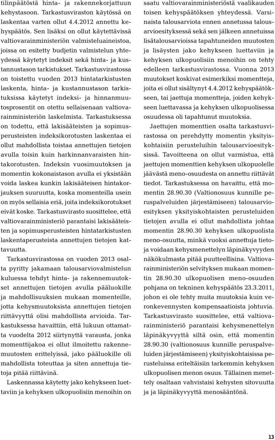 Tarkastusvirastossa on toistettu vuoden 2013 hintatarkistusten laskenta, hinta- ja kustannustason tarkistuksissa käytetyt indeksi- ja hinnanmuutosprosentit on otettu sellaisenaan