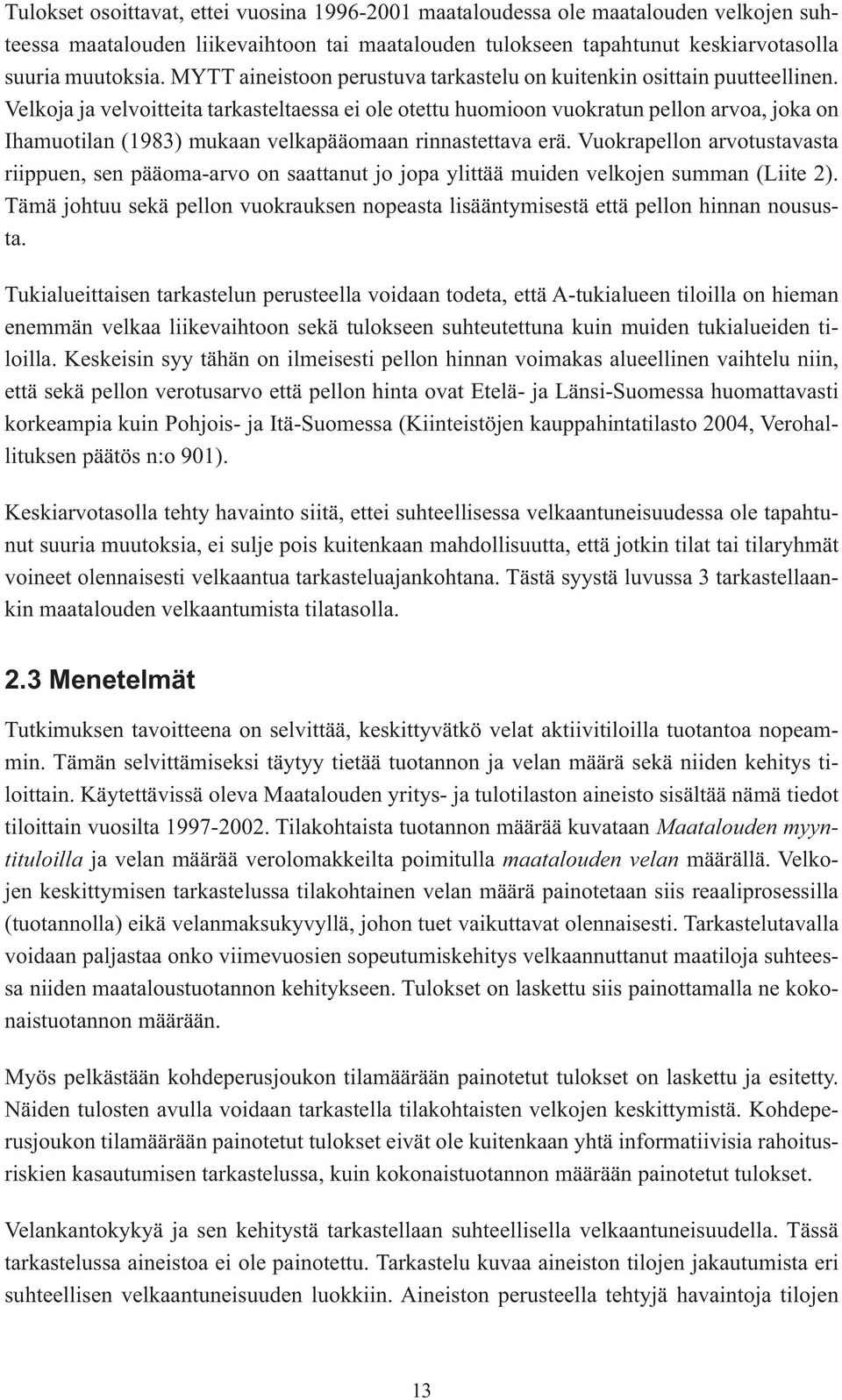 Velkoja ja velvoitteita tarkasteltaessa ei ole otettu huomioon vuokratun pellon arvoa, joka on Ihamuotilan (1983) mukaan velkapääomaan rinnastettava erä.