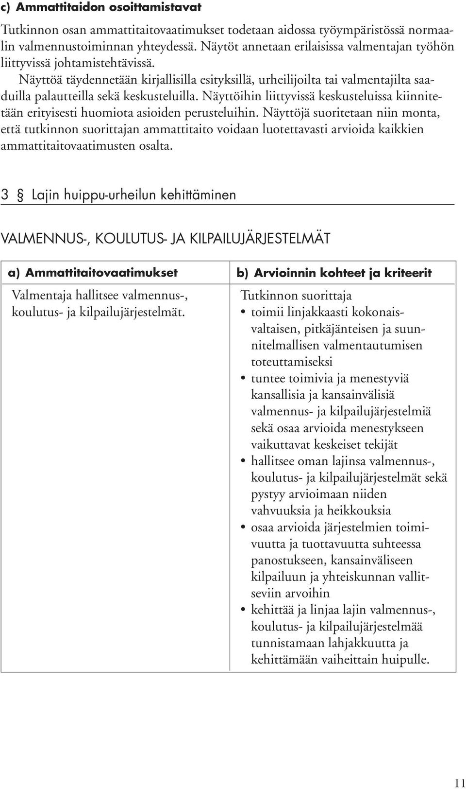 Näyttöä täydennetään kirjallisilla esityksillä, urheilijoilta tai valmentajilta saaduilla palautteilla sekä keskusteluilla.