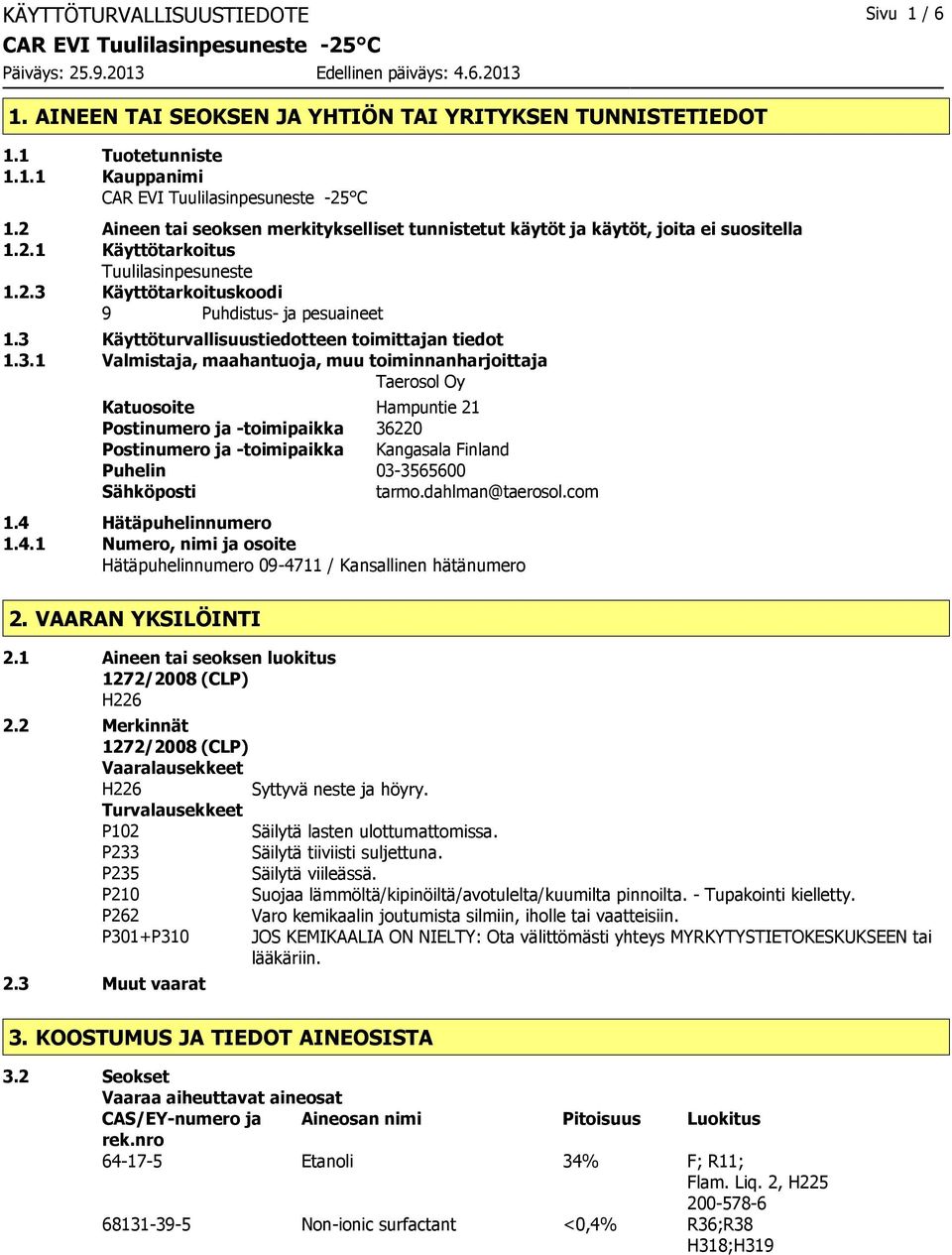 3 Käyttöturvallisuustiedotteen toimittajan tiedot 1.3.1 Valmistaja, maahantuoja, muu toiminnanharjoittaja Taerosol Oy Katuosoite Hampuntie 21 Postinumero ja toimipaikka 36220 Postinumero ja