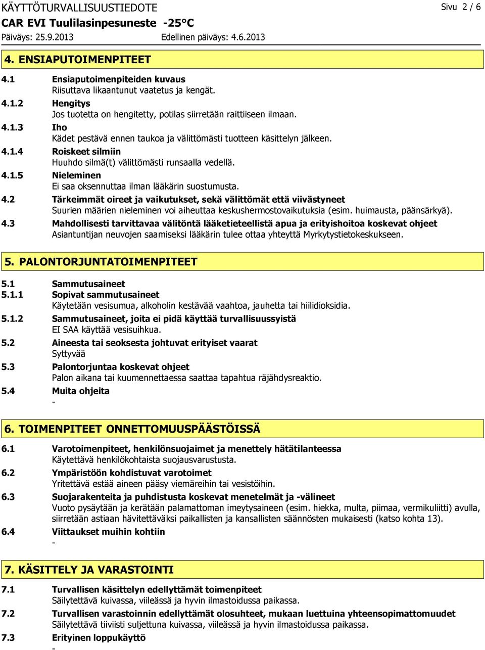 4.2 Tärkeimmät oireet ja vaikutukset, sekä välittömät että viivästyneet Suurien määrien nieleminen voi aiheuttaa keskushermostovaikutuksia (esim. huimausta, päänsärkyä). 4.