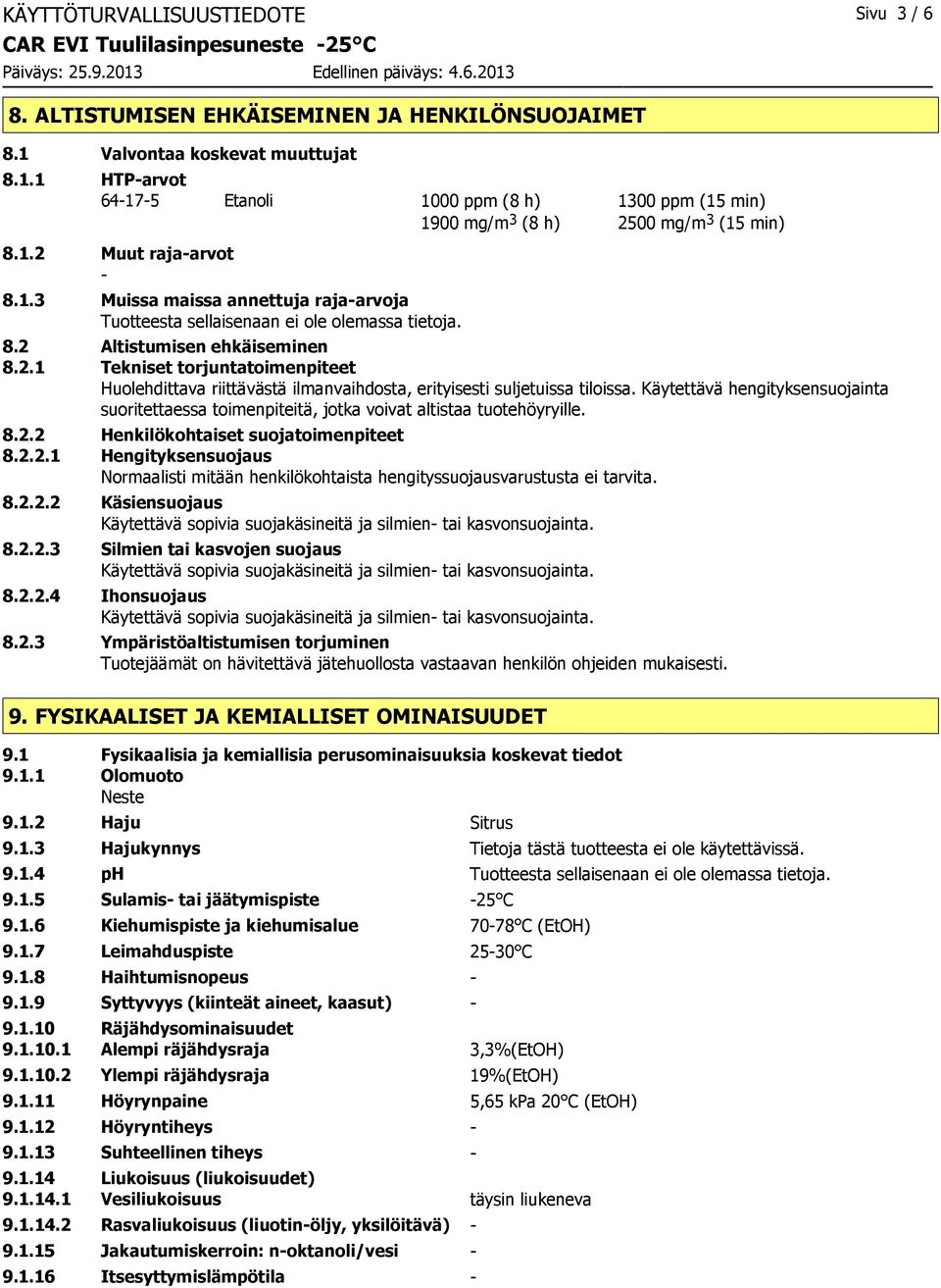 8.2 Altistumisen ehkäiseminen 8.2.1 Tekniset torjuntatoimenpiteet Huolehdittava riittävästä ilmanvaihdosta, erityisesti suljetuissa tiloissa.