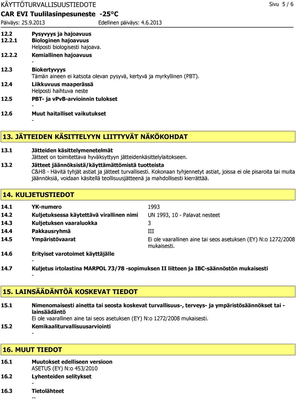 6 Muut haitalliset vaikutukset 13. JÄTTEIDEN KÄSITTELYYN LIITTYVÄT NÄKÖKOHDAT 13.1 Jätteiden käsittelymenetelmät Jätteet on toimitettava hyväksyttyyn jätteidenkäsittelylaitokseen. 13.2 Jätteet jäännöksistä/käyttämättömistä tuotteista C&H8 Hävitä tyhjät astiat ja jätteet turvallisesti.