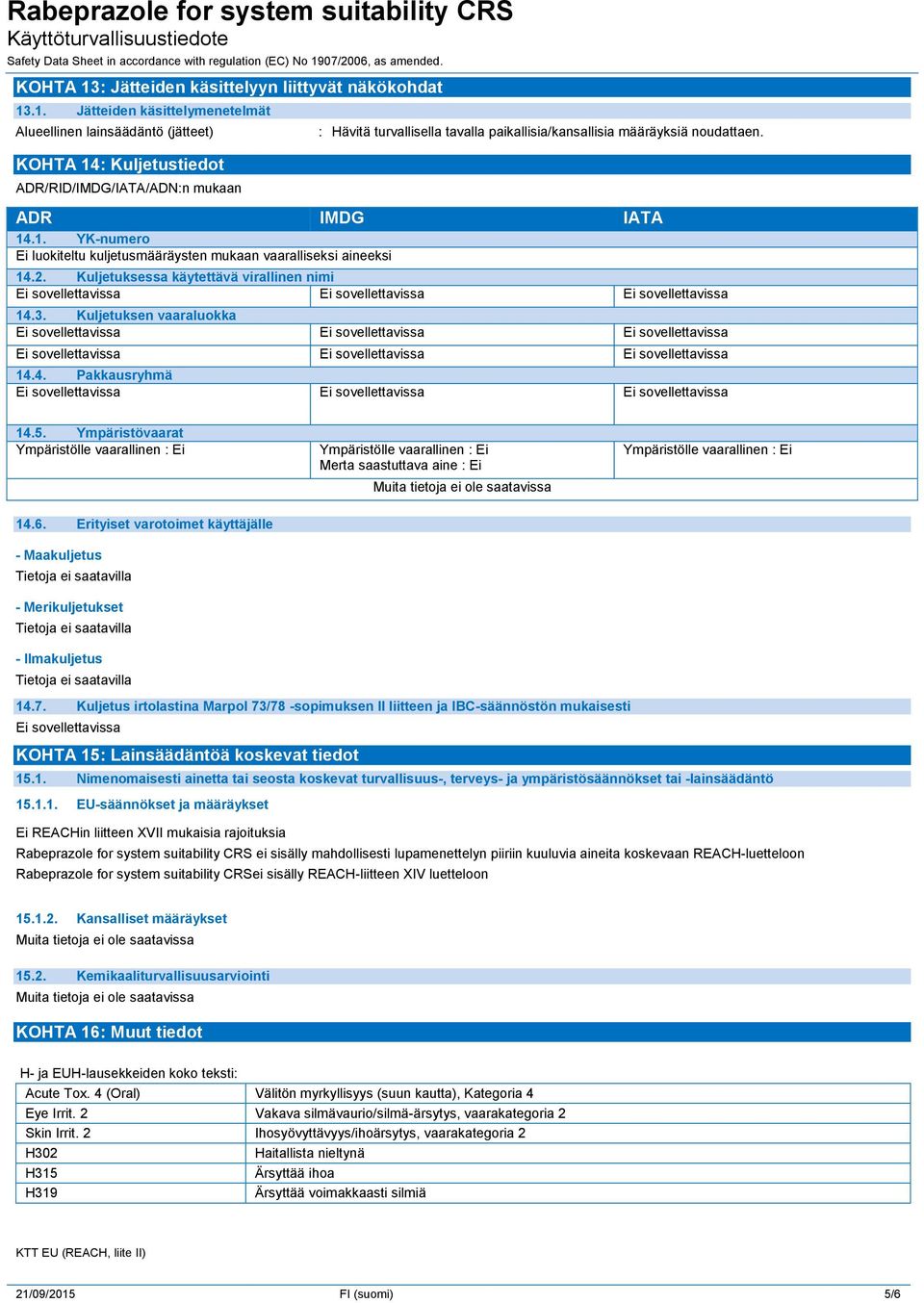 .1. Jätteiden käsittelymenetelmät Alueellinen lainsäädäntö (jätteet) KOHTA 14: Kuljetustiedot ADR/RID/IMDG/IATA/ADN:n mukaan : Hävitä turvallisella tavalla paikallisia/kansallisia määräyksiä