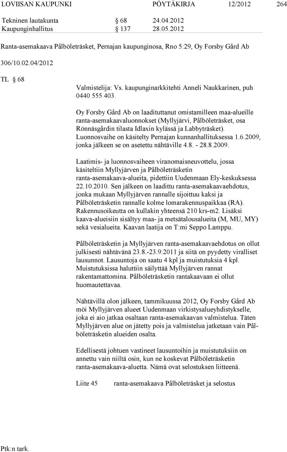 Oy Forsby Gård Ab on laadituttanut omistamilleen maa-alueille ranta-ase ma kaavaluonnokset (Myllyjärvi, Pålböleträsket, osa Rönnäsgårdin tilasta Idla xin kylässä ja Labbyträsket).