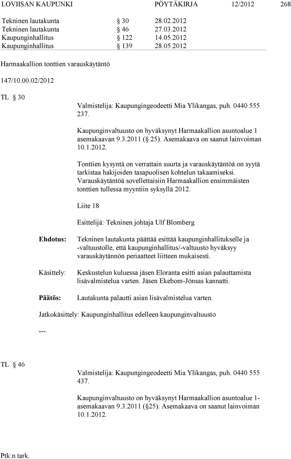 Asemakaava on saanut lainvoiman 10.1.2012. Tonttien kysyntä on verrattain suurta ja varauskäytäntöä on syytä tarkistaa hakijoiden tasapuolisen kohtelun takaamiseksi.