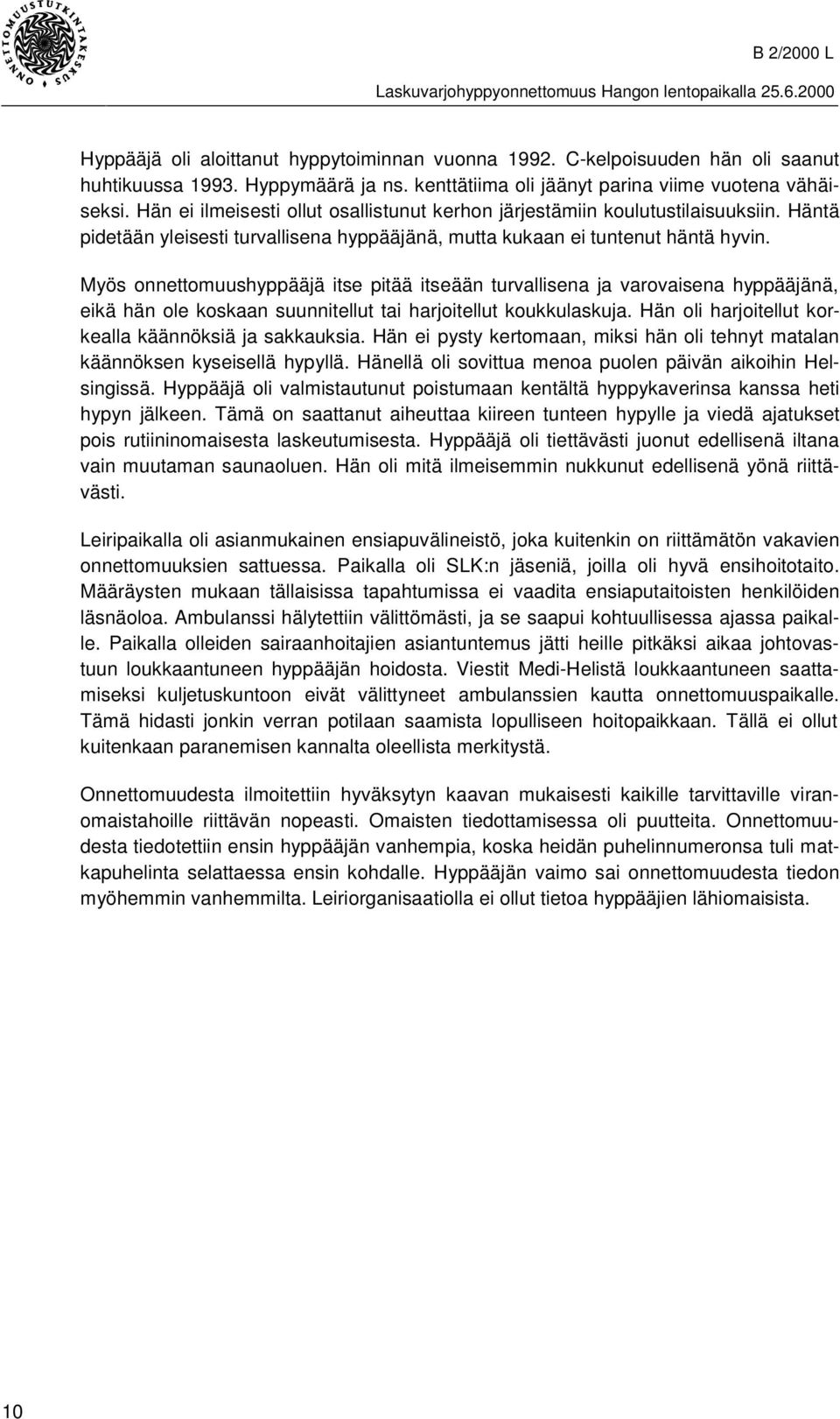 Myös onnettomuushyppääjä itse pitää itseään turvallisena ja varovaisena hyppääjänä, eikä hän ole koskaan suunnitellut tai harjoitellut koukkulaskuja.