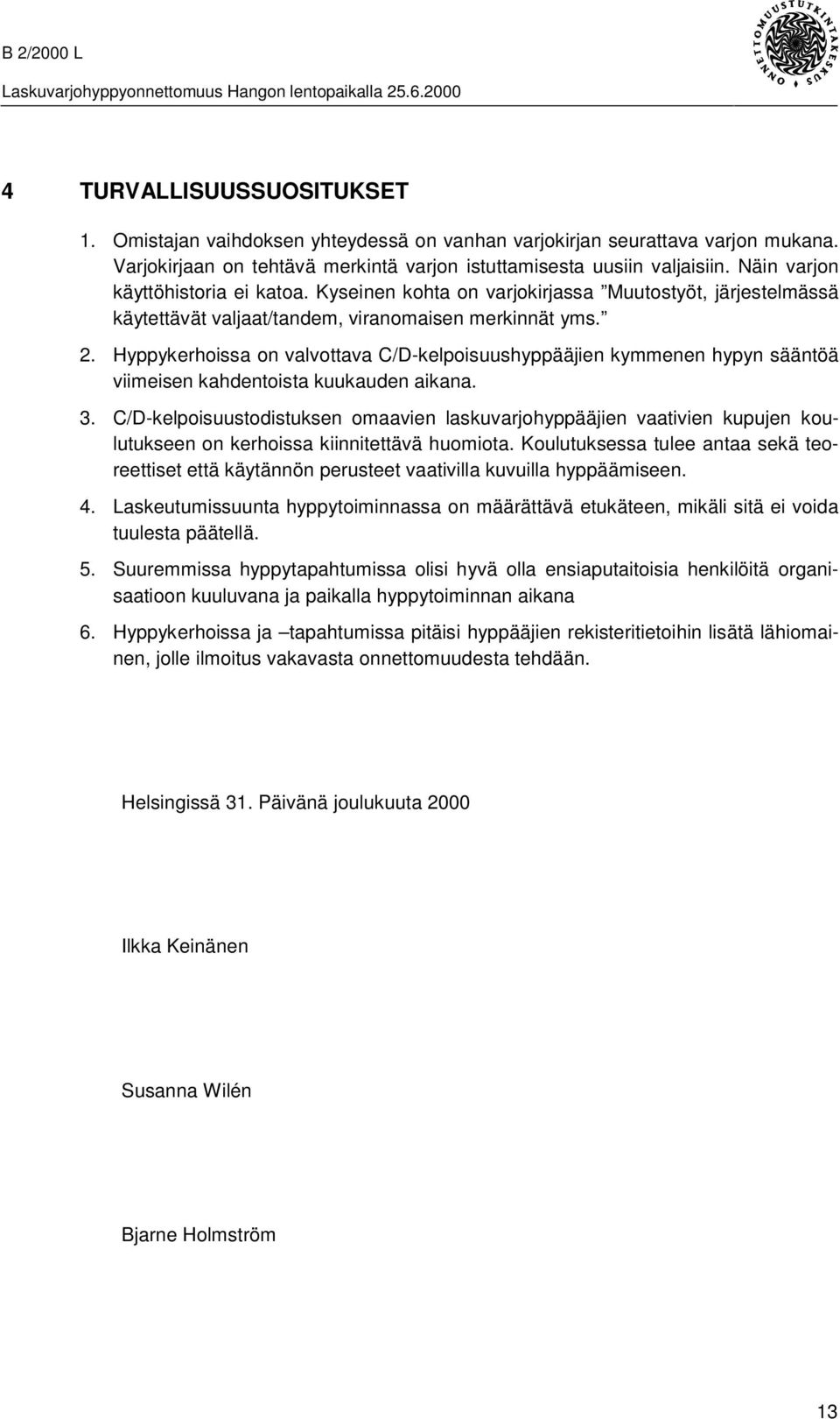 Hyppykerhoissa on valvottava C/D-kelpoisuushyppääjien kymmenen hypyn sääntöä viimeisen kahdentoista kuukauden aikana. 3.