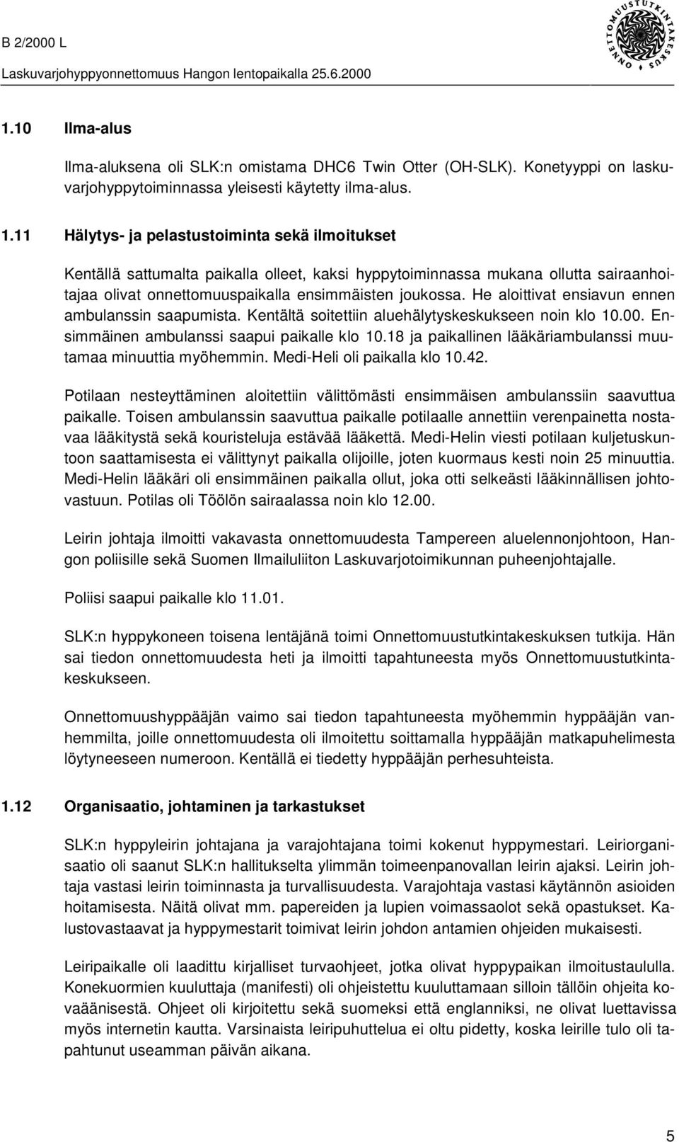 He aloittivat ensiavun ennen ambulanssin saapumista. Kentältä soitettiin aluehälytyskeskukseen noin klo 10.00. Ensimmäinen ambulanssi saapui paikalle klo 10.