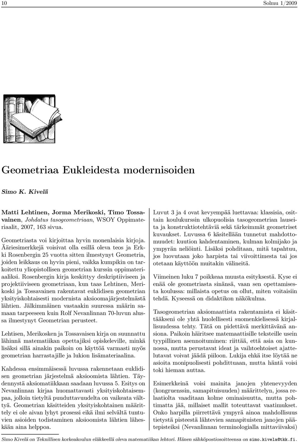 Ääriesimerkkejä voisivat olla esillä oleva teos ja Erkki Rosenbergin 5 vuotta sitten ilmestynyt Geometria, joiden leikkaus on hyvin pieni, vaikka kumpikin on tarkoitettu yliopistollisen geometrian