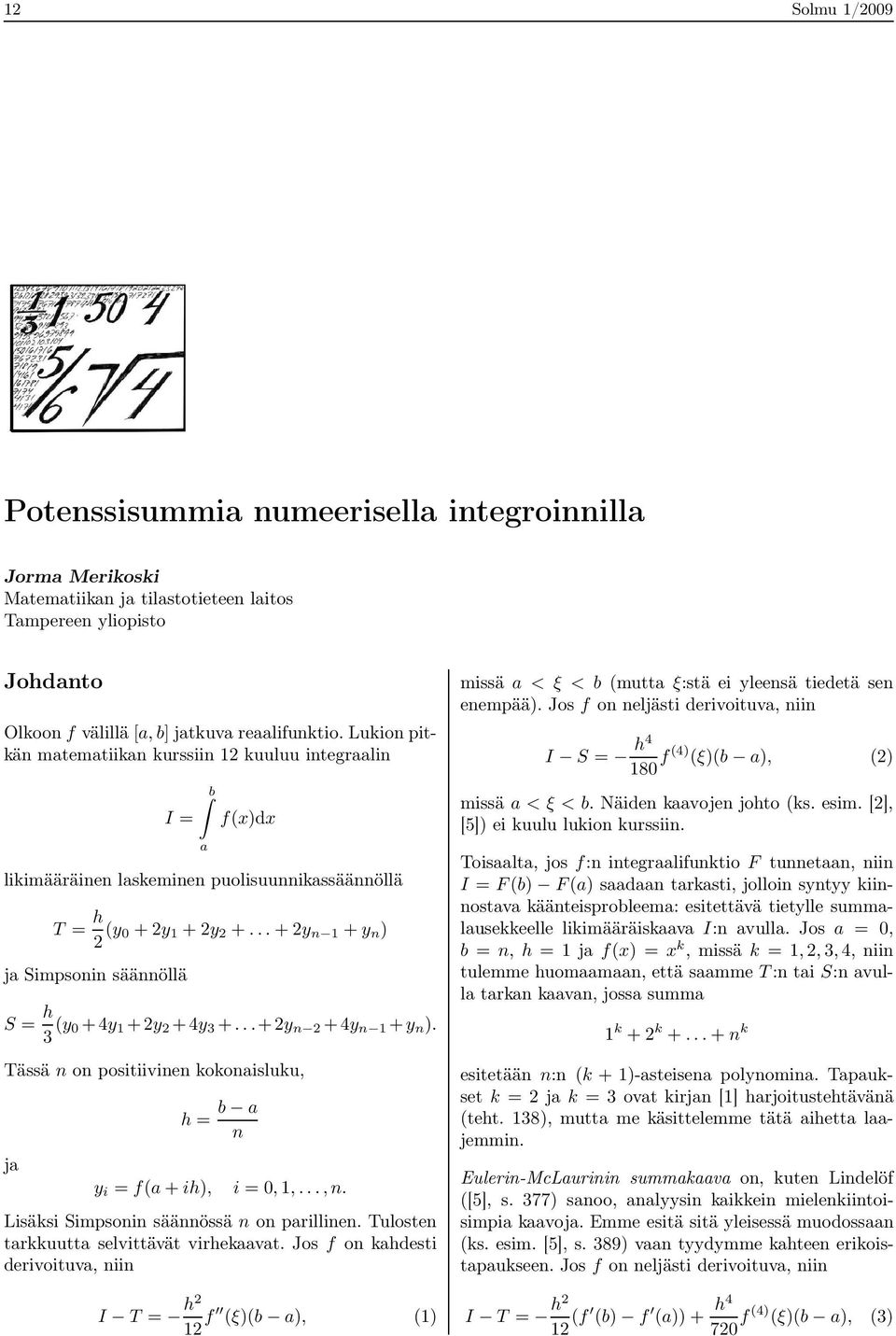 .. + y n 1 + y n ) ja Simpsonin säännöllä S = h 3 (y 0 +4y 1 +y +4y 3 +...+y n +4y n 1 +y n ). Tässä n on positiivinen kokonaisluku, ja y i = f(a + ih), h = b a n i = 0, 1,...,n.