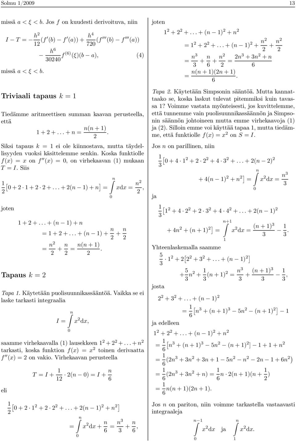Siksi tapaus k = 1 ei ole kiinnostava, mutta täydellisyyden vuoksi käsittelemme senkin. Koska funktiolle f(x) = x on f (x) = 0, on virhekaavan (1) mukaan T = I. Siis 1 n [ ] 0 + 1 + +.