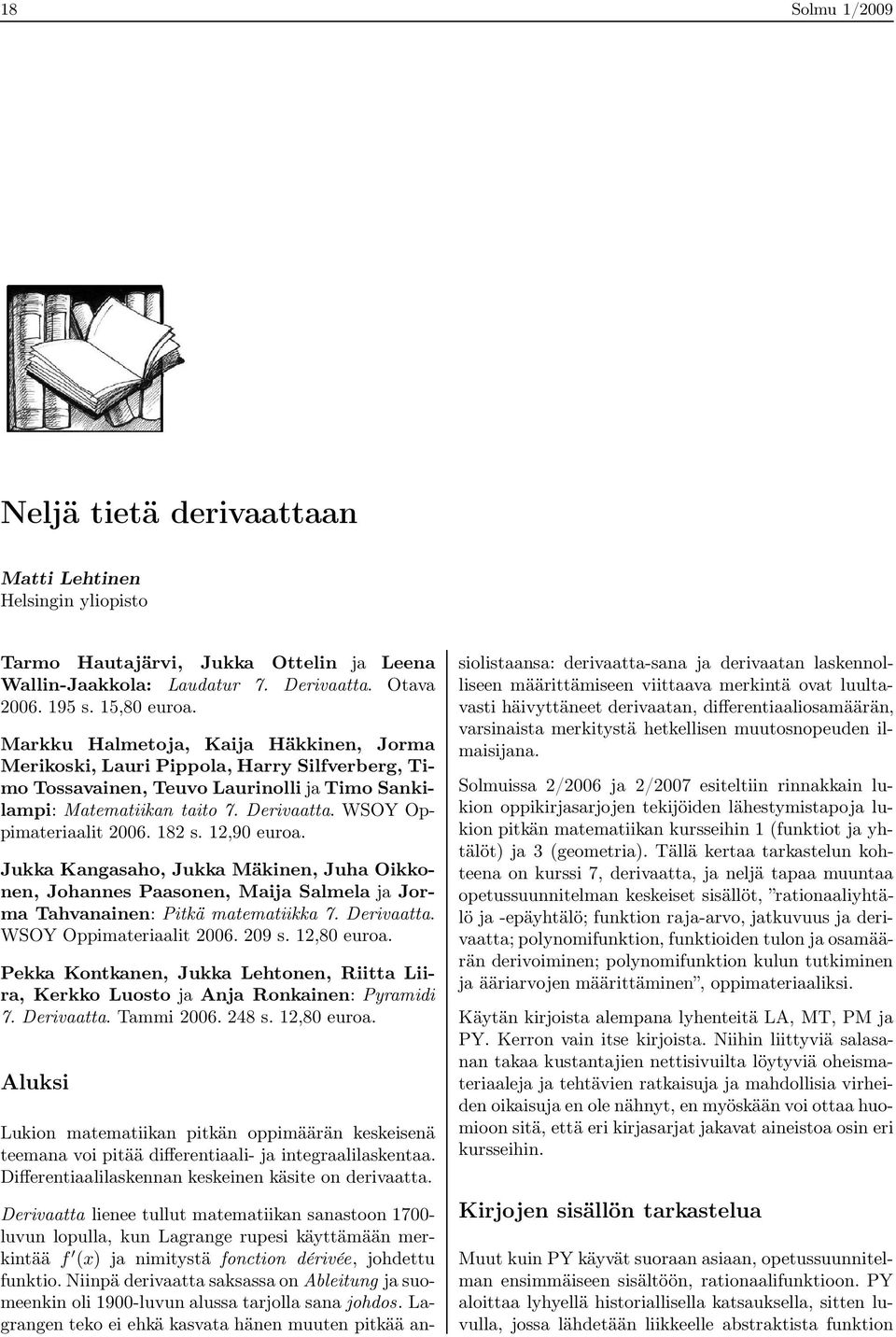 18 s. 1,90 euroa. Jukka Kangasaho, Jukka Mäkinen, Juha Oikkonen, Johannes Paasonen, Maija Salmela ja Jorma Tahvanainen: Pitkä matematiikka 7. Derivaatta. WSOY Oppimateriaalit 006. 09 s. 1,80 euroa.