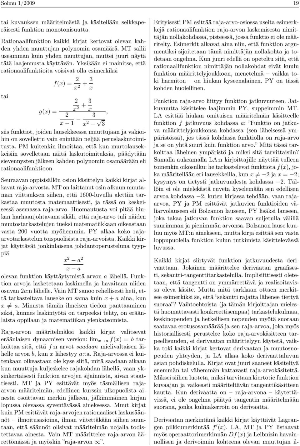 Yksikään ei mainitse, että rationaalifunktioita voisivat olla esimerkiksi f(x) = x + 3 x tai g(x) = x + 3 x, x 1 3 x 3 siis funktiot, joiden lausekkeessa muuttujaan ja vakioihin on sovellettu vain