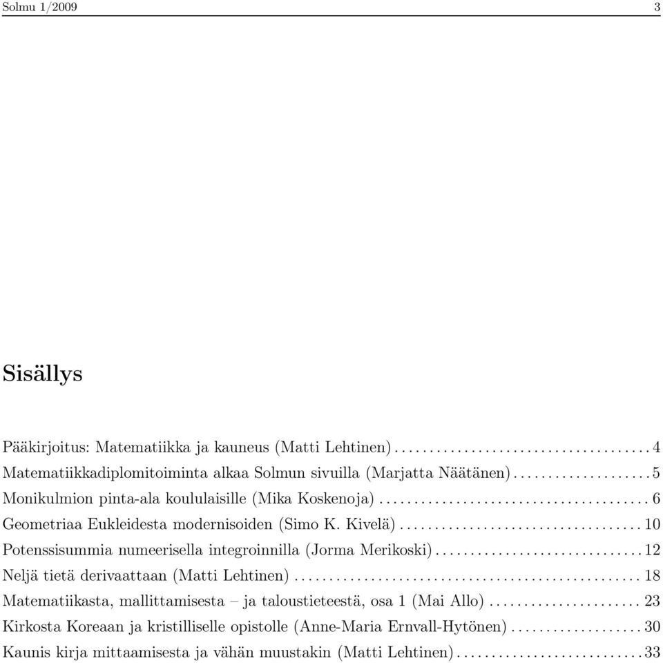 ... 10 Potenssisummia numeerisella integroinnilla (Jorma Merikoski)....1 Neljä tietä derivaattaan (Matti Lehtinen).