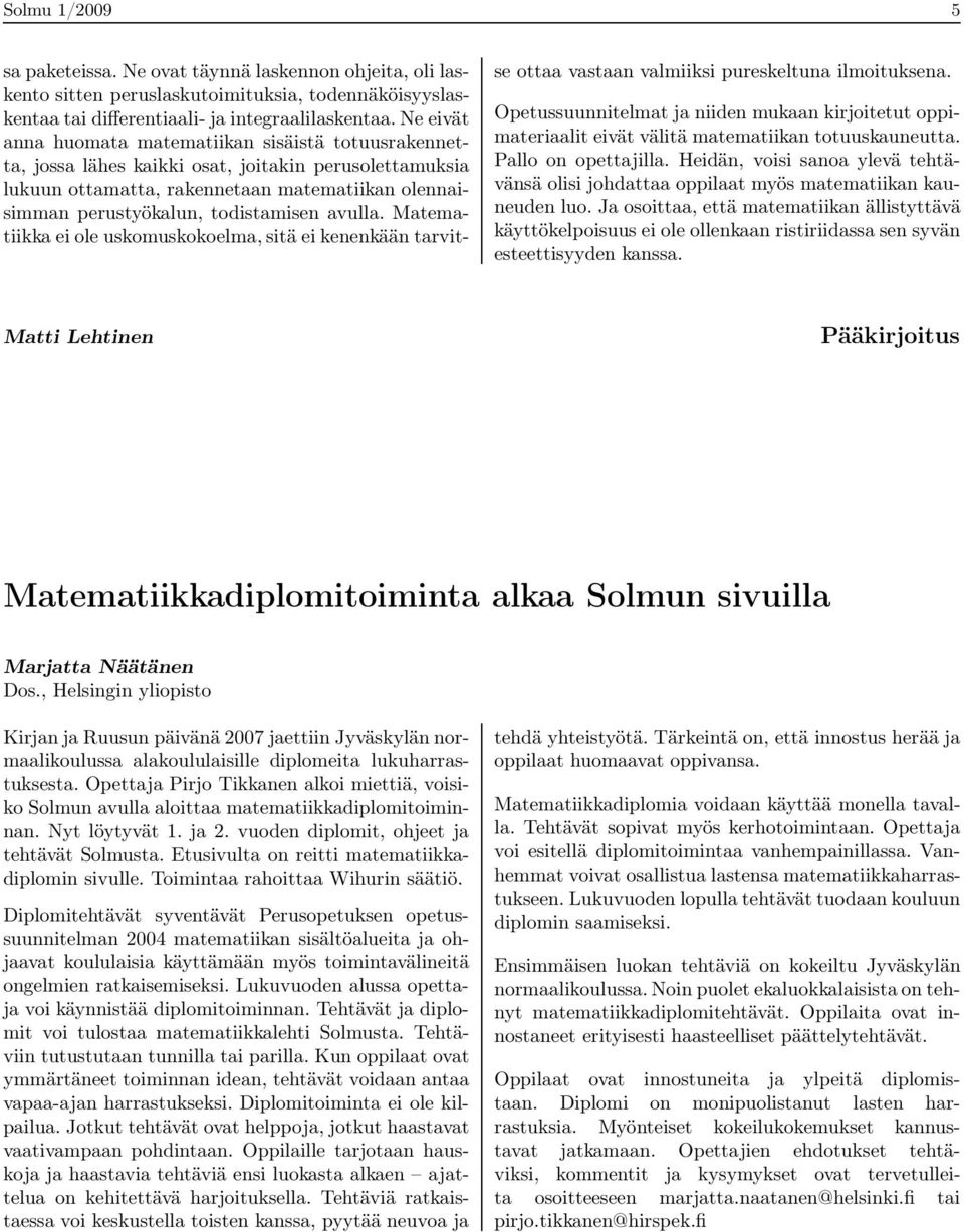 avulla. Matematiikka ei ole uskomuskokoelma, sitä ei kenenkään tarvitse ottaa vastaan valmiiksi pureskeltuna ilmoituksena.