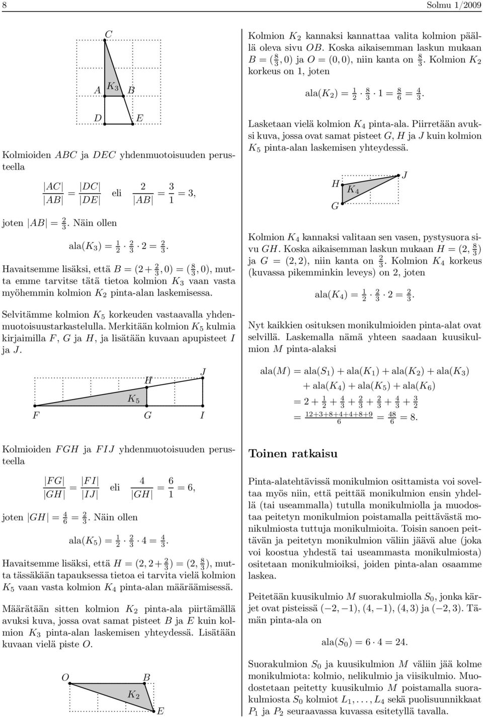 Havaitsemme lisäksi, että B = (+ 3, 0) = (8 3, 0), mutta emme tarvitse tätä tietoa kolmion K 3 vaan vasta myöhemmin kolmion K pinta-alan laskemisessa.