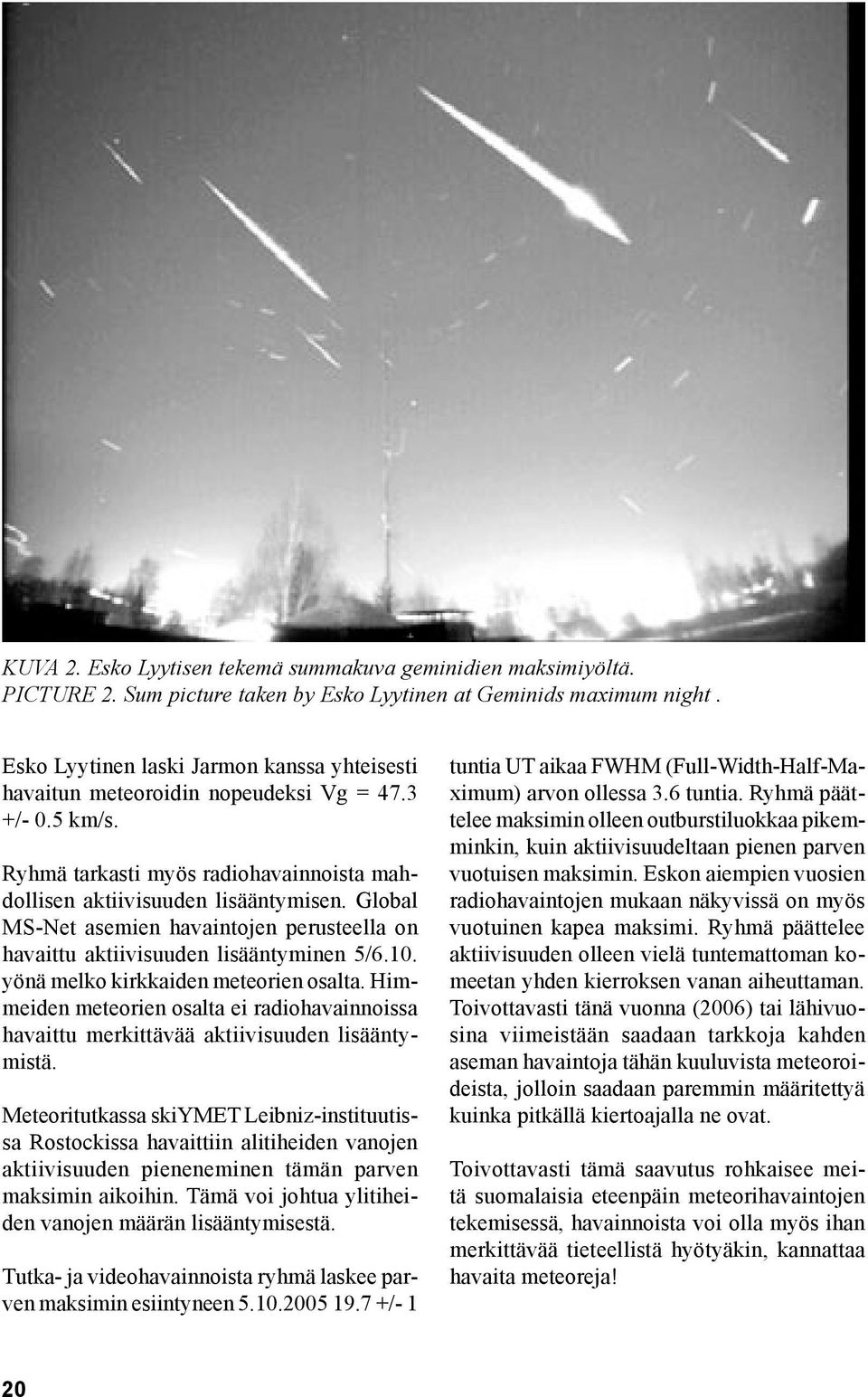 Global MS-Net asemien havaintojen perusteella on havaittu aktiivisuuden lisääntyminen 5/6.10. yönä melko kirkkaiden meteorien osalta.