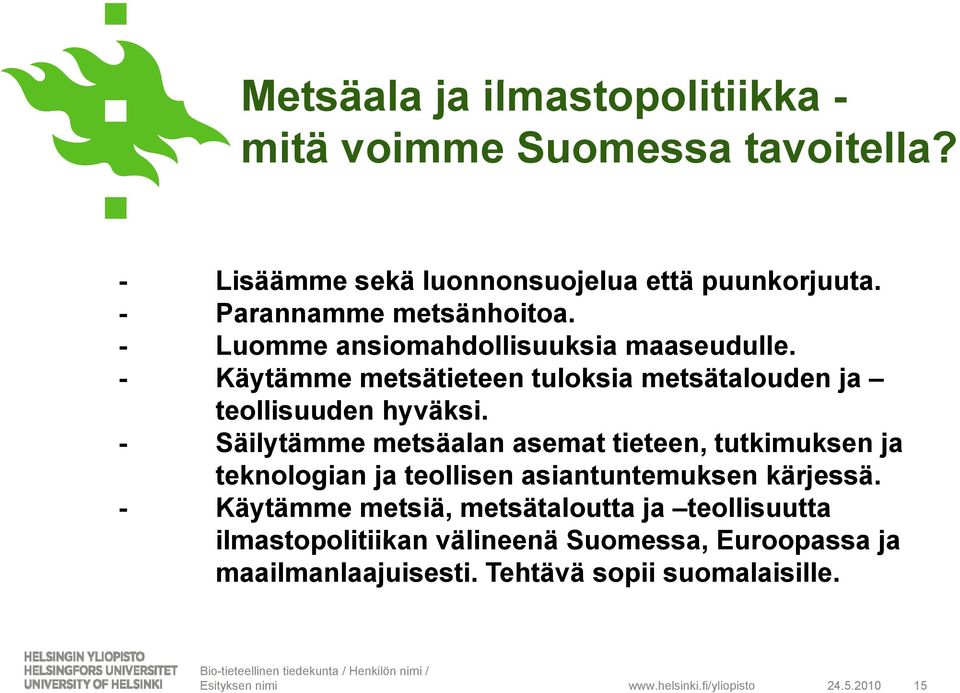 - Säilytämme metsäalan asemat tieteen, tutkimuksen ja teknologian ja teollisen asiantuntemuksen kärjessä.